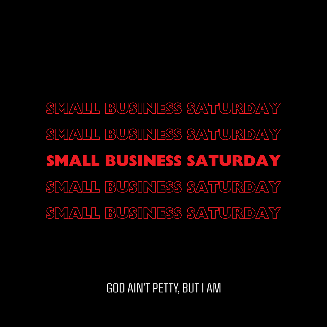 Small Business Saturday-God Ain't Petty But I Am