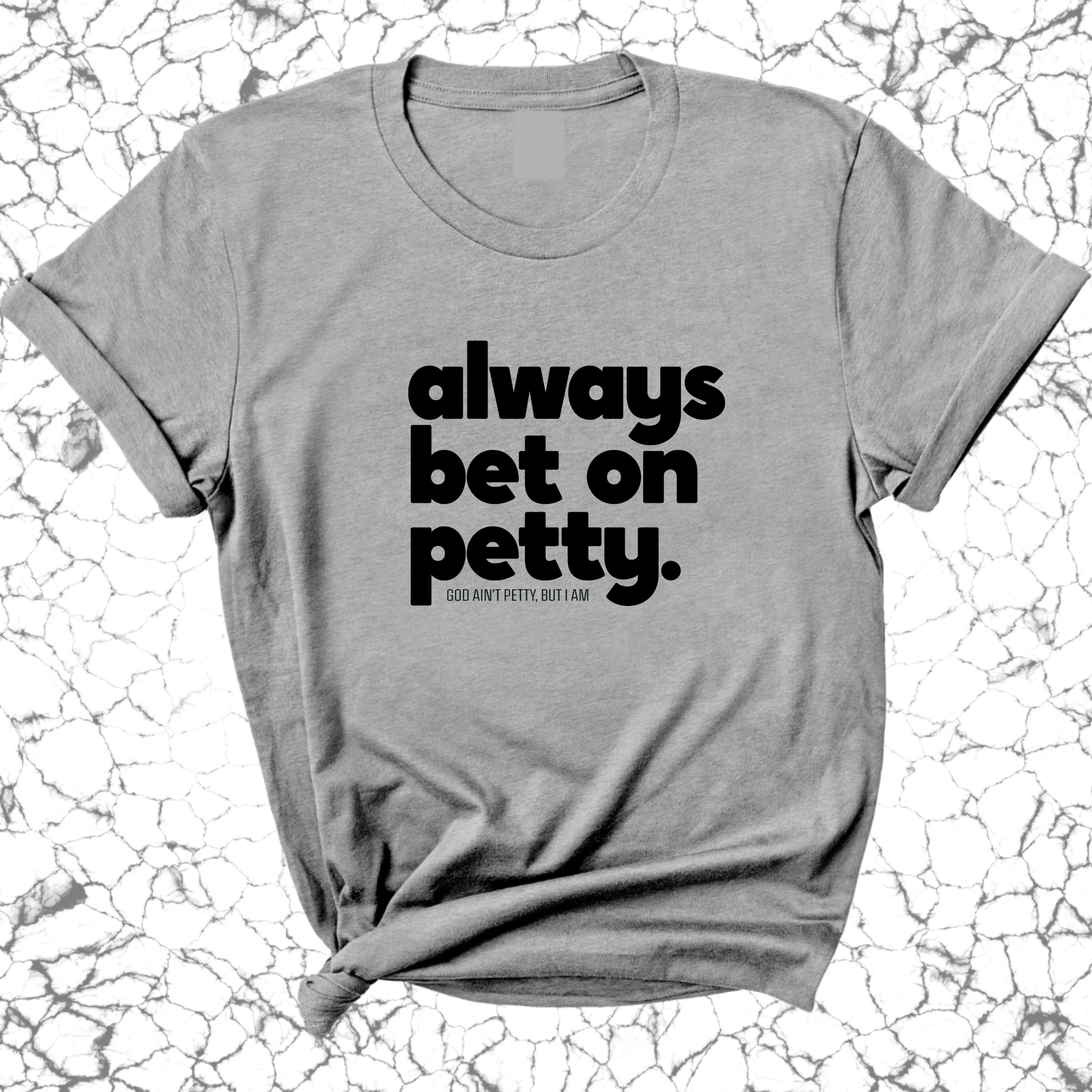 Always bet on petty Unisex Tee-T-Shirt-The Original God Ain't Petty But I Am