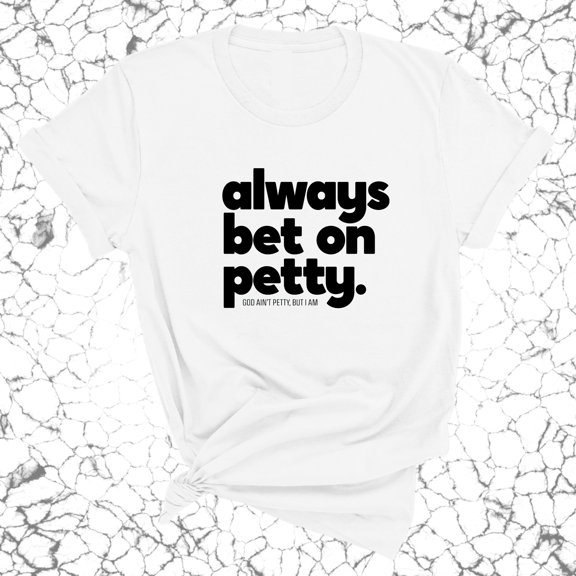 Always bet on petty Unisex Tee-T-Shirt-The Original God Ain't Petty But I Am