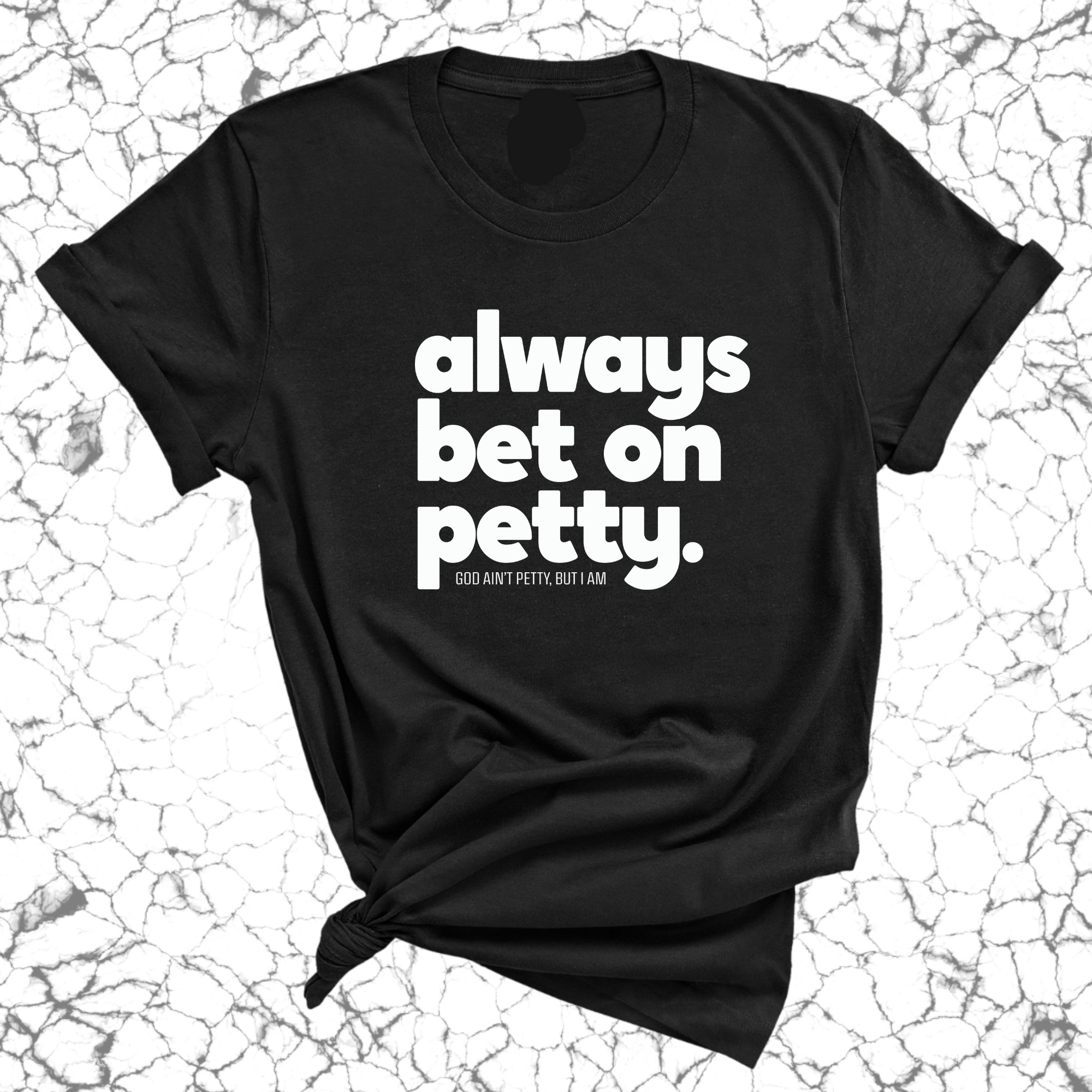 Always bet on petty Unisex Tee-T-Shirt-The Original God Ain't Petty But I Am