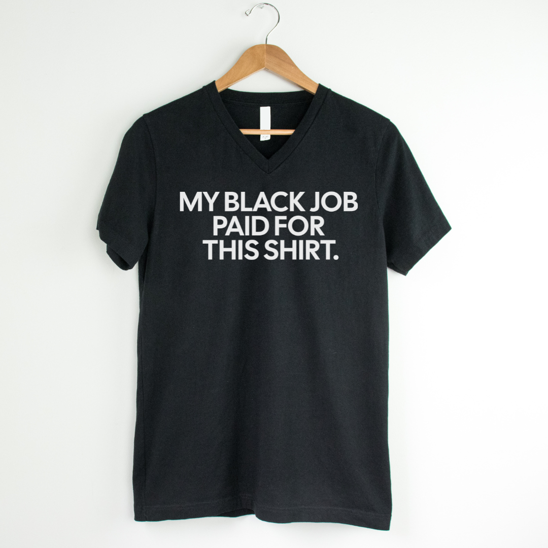 *BLACK V-NECK* My Black Job Paid for this Shirt Unisex Tee-T-Shirt-The Original God Ain't Petty But I Am