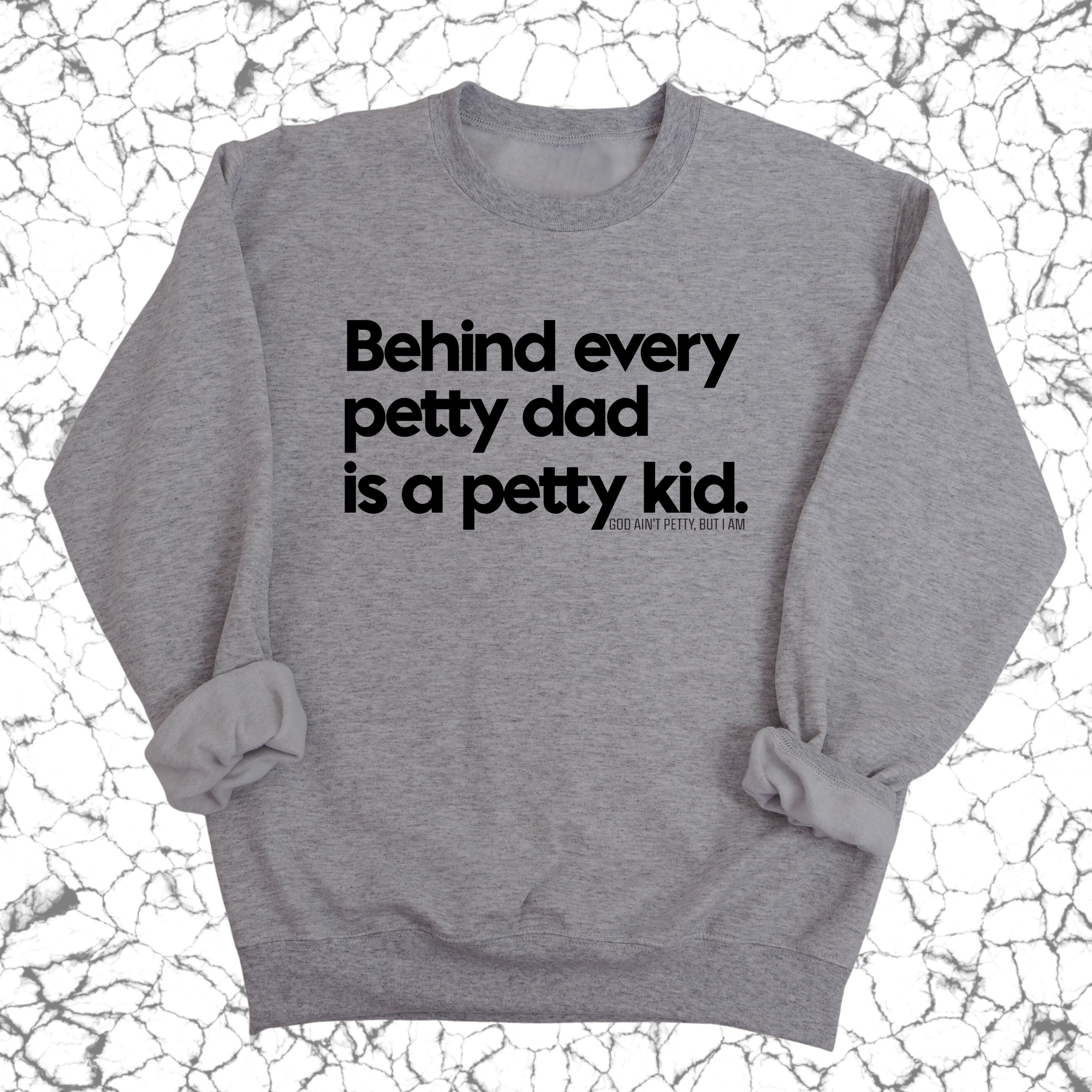 Behind every petty dad is a petty kid Unisex Sweatshirt-Sweatshirt-The Original God Ain't Petty But I Am