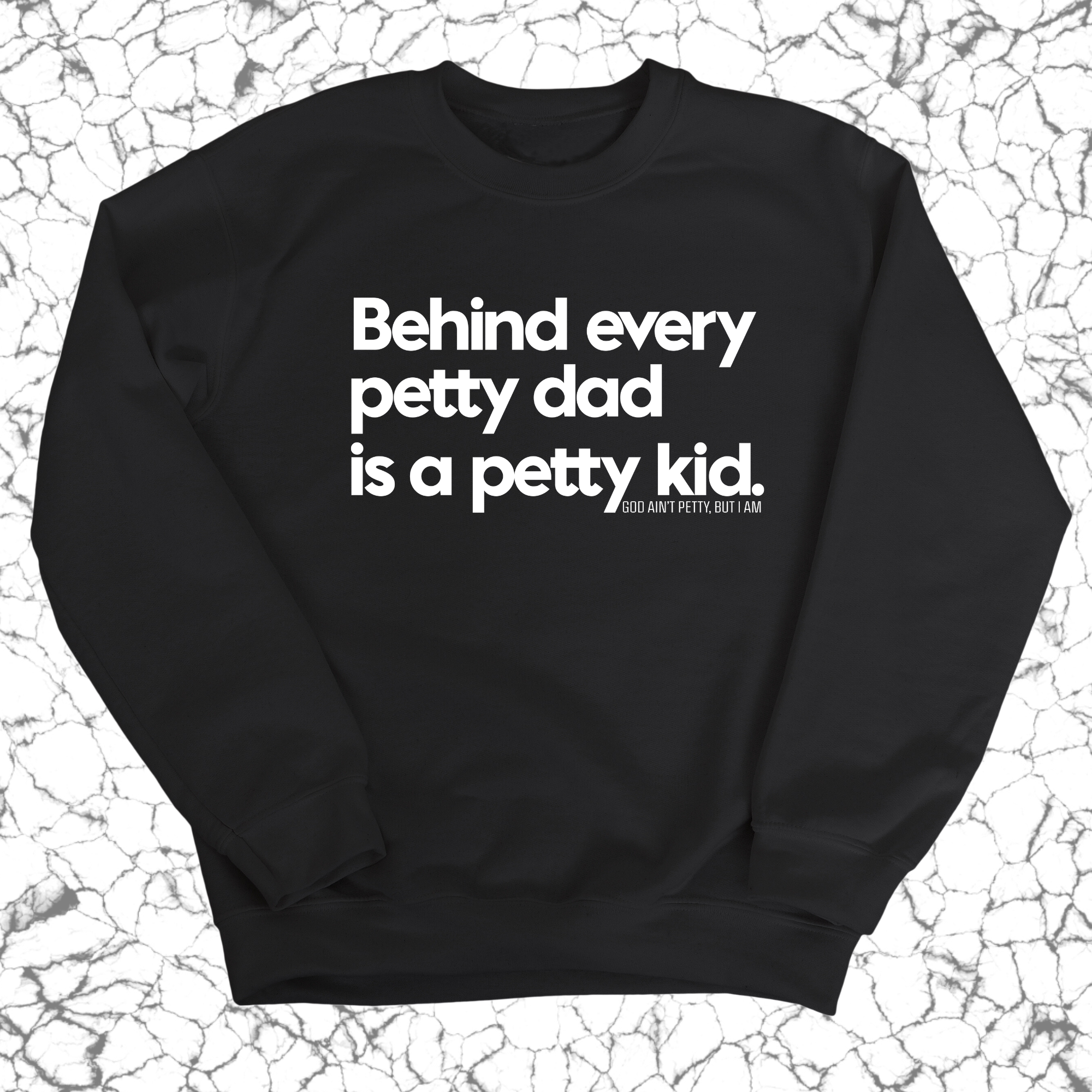 Behind every petty dad is a petty kid Unisex Sweatshirt-Sweatshirt-The Original God Ain't Petty But I Am