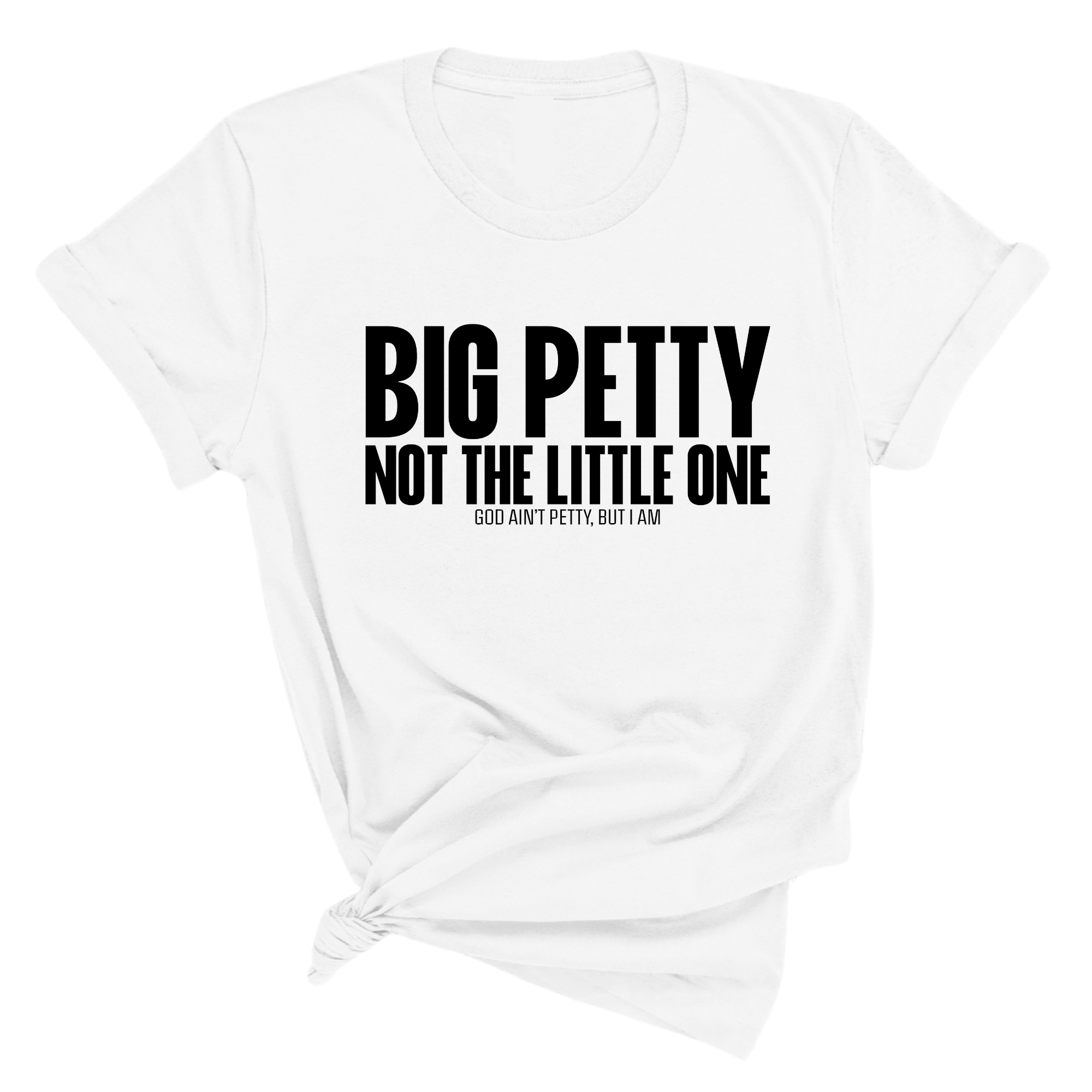 Big Petty Not the Little One Unisex Tee-T-Shirt-The Original God Ain't Petty But I Am