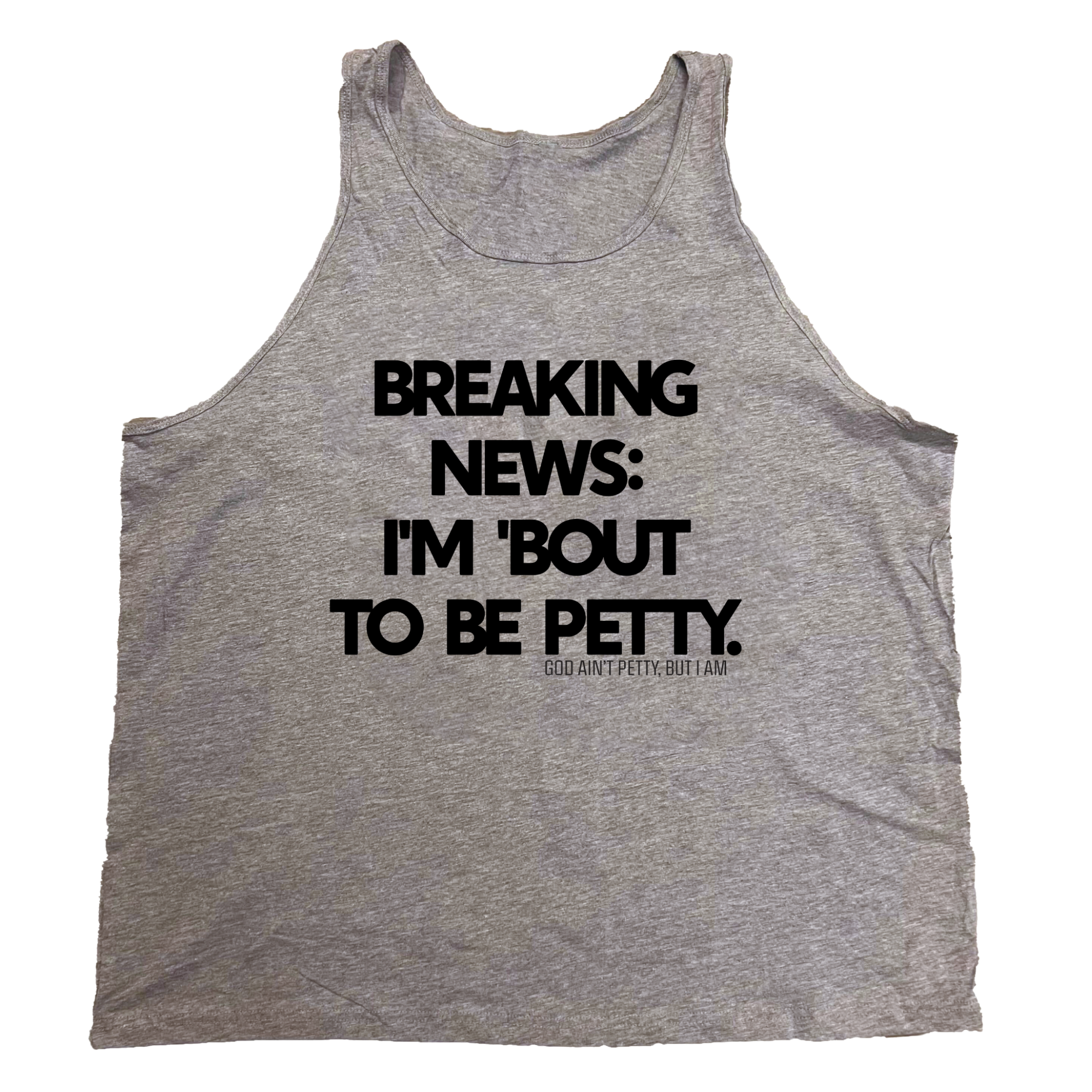 Breaking News I'm 'Bout to Be Petty Unisex Tank-T-Shirt-The Original God Ain't Petty But I Am