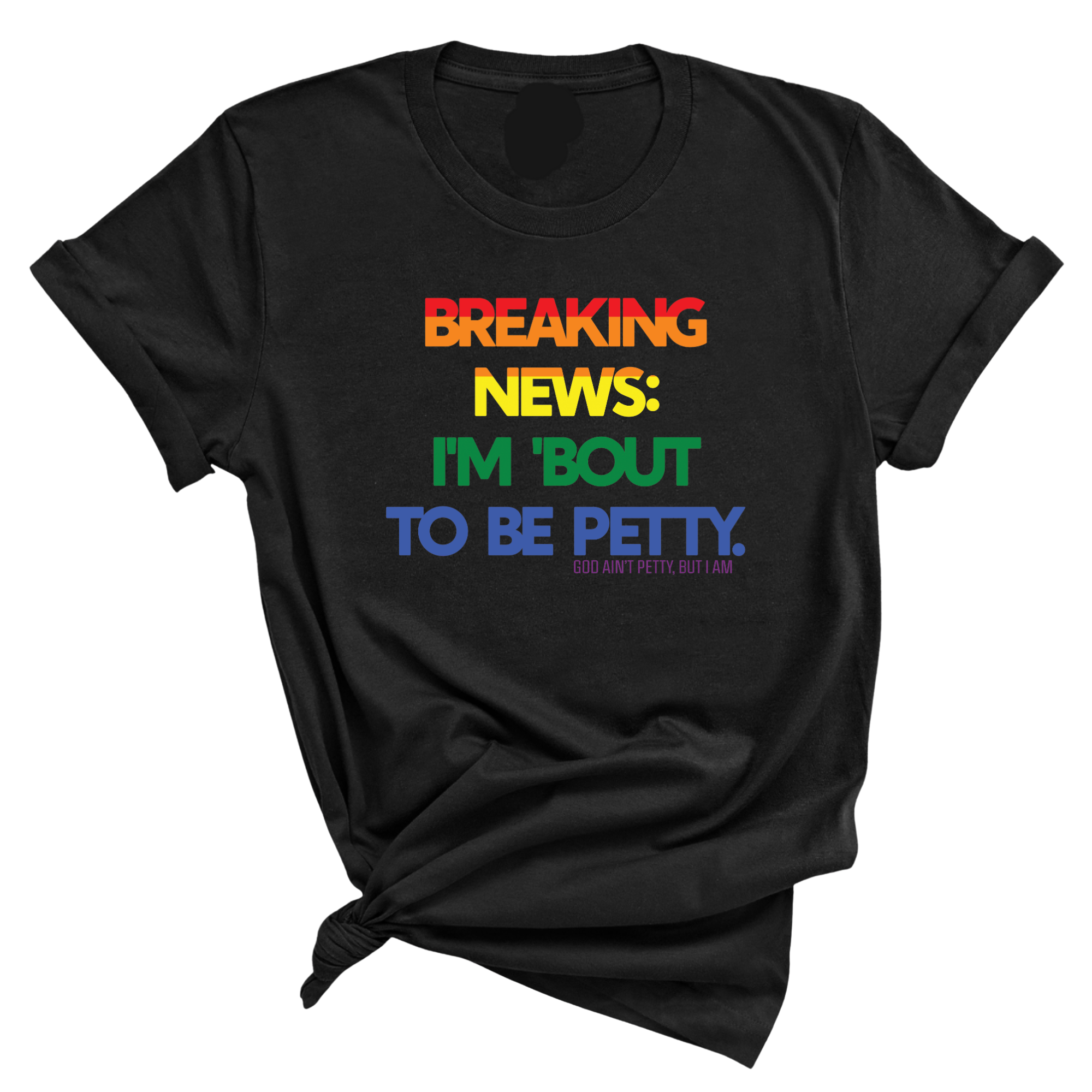 Breaking News I'm Bout to be Petty Unisex Tee (Rainbow) 🌈-T-Shirt-The Original God Ain't Petty But I Am