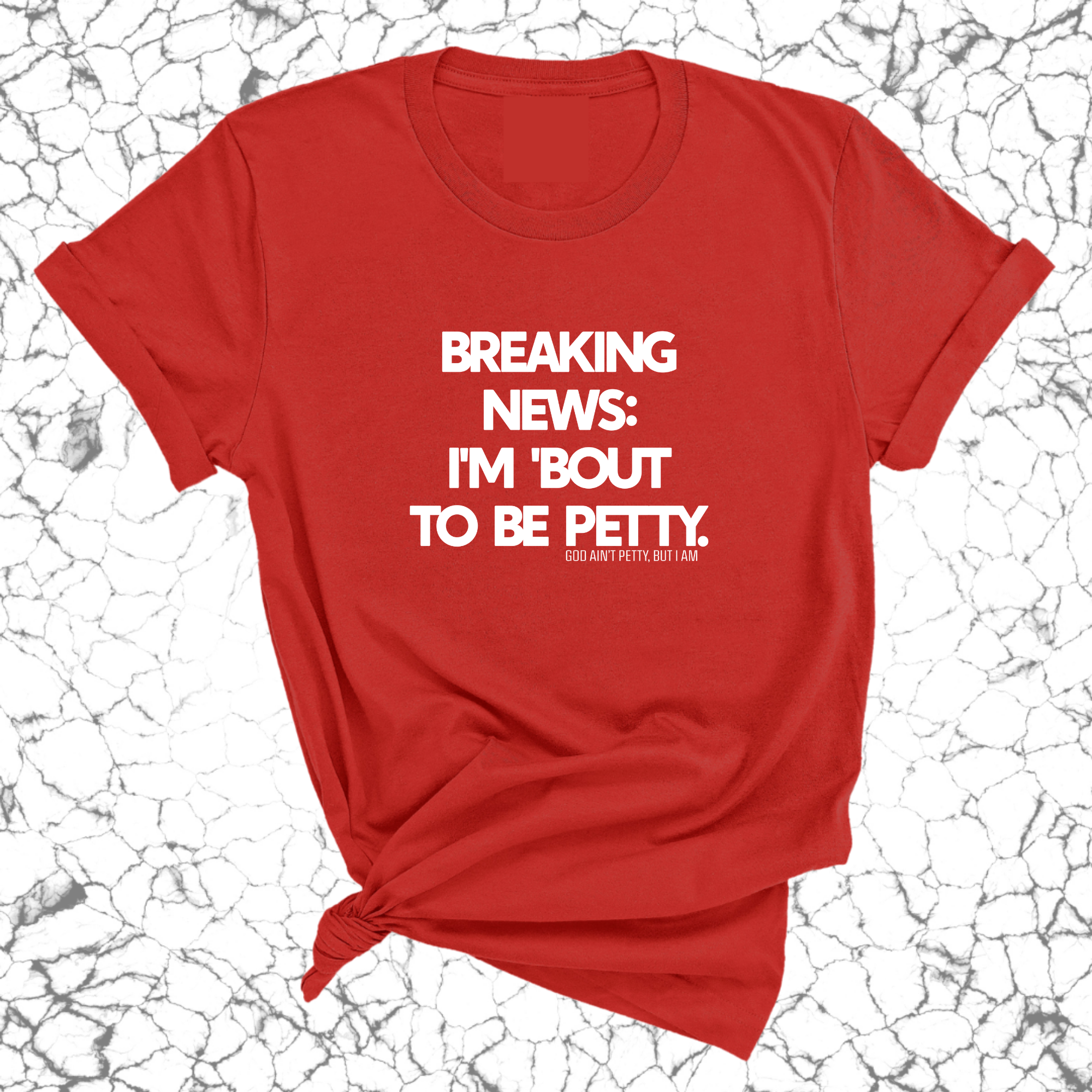 Breaking News: I'm 'bout to be Petty Unisex Tee-T-Shirt-The Original God Ain't Petty But I Am