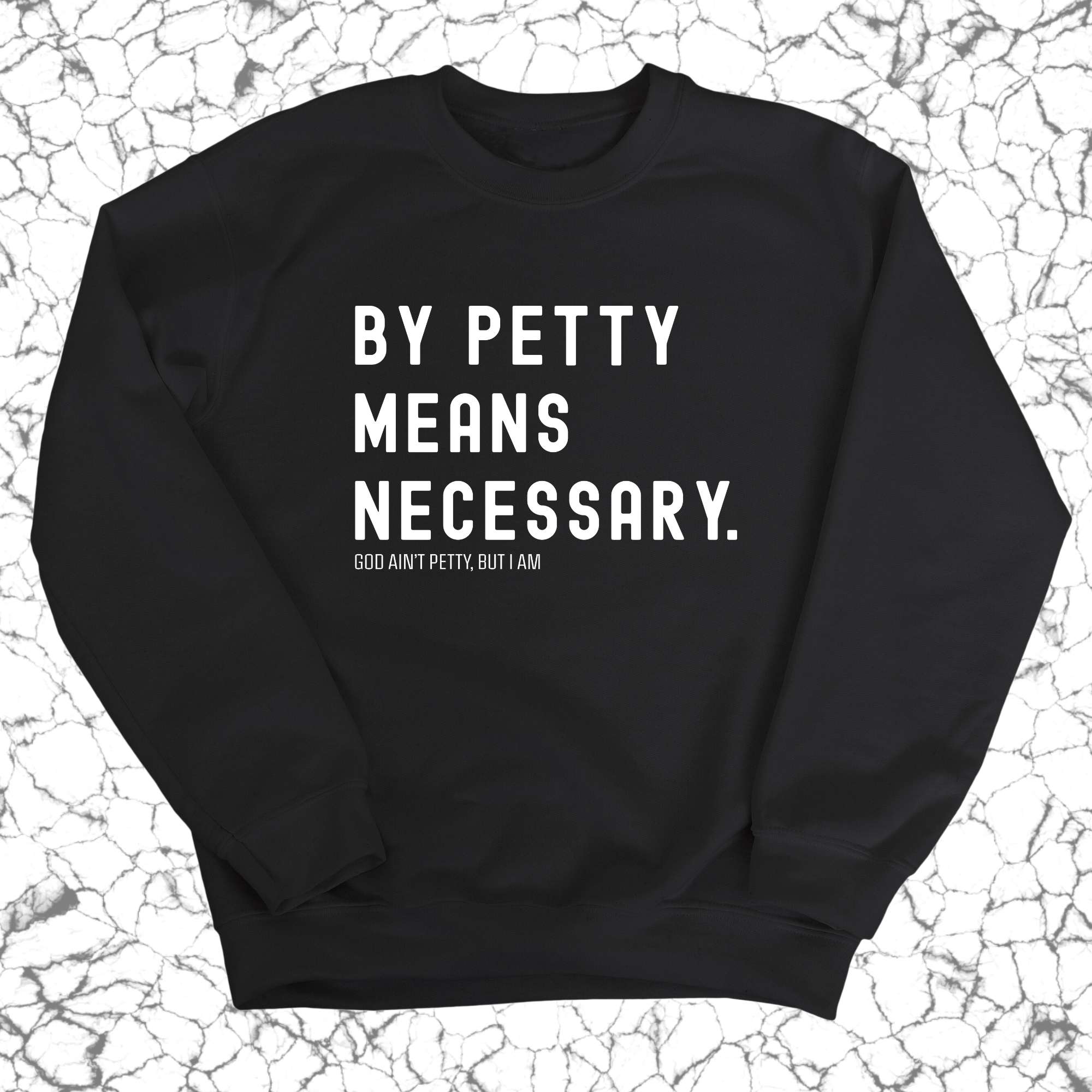 By Petty Means Necessary Unisex Sweatshirt-Sweatshirt-The Original God Ain't Petty But I Am