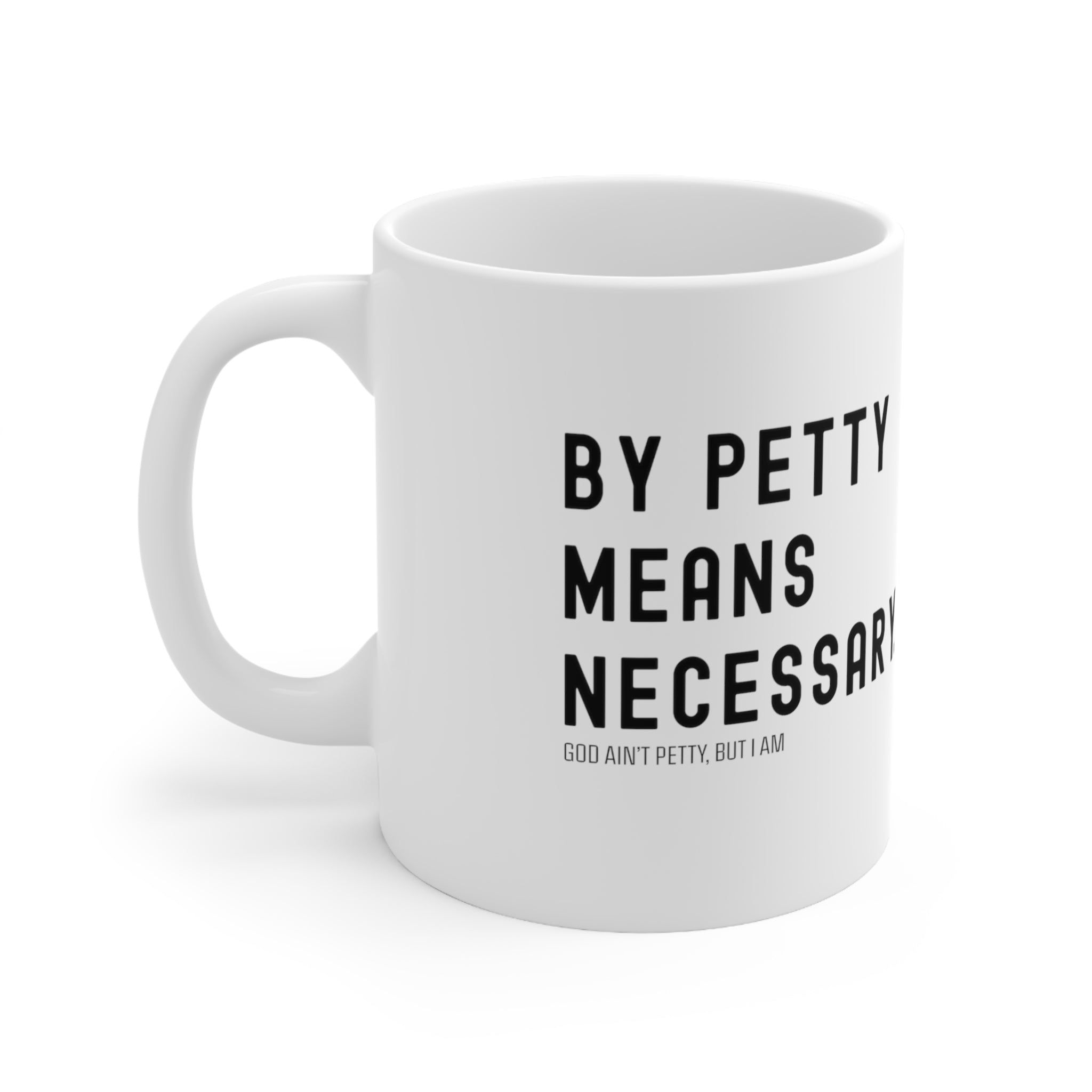 By Petty means necessary Mug 11oz (White/Black)-Mug-The Original God Ain't Petty But I Am