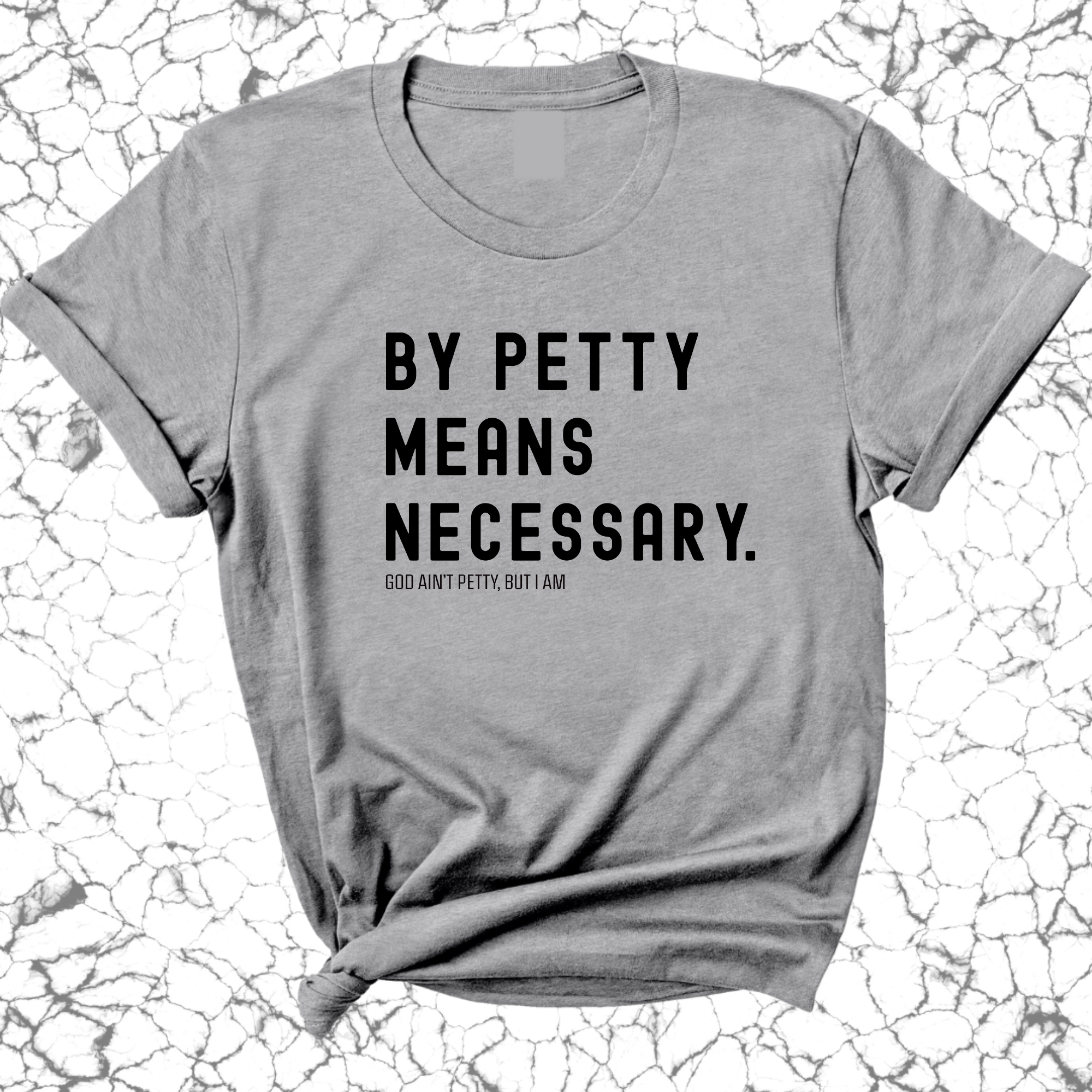 By Petty means necessary Unisex Tee-T-Shirt-The Original God Ain't Petty But I Am