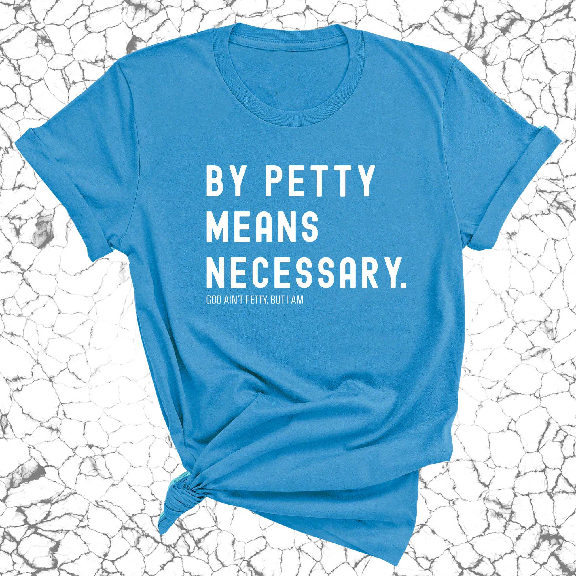 By Petty means necessary Unisex Tee-T-Shirt-The Original God Ain't Petty But I Am