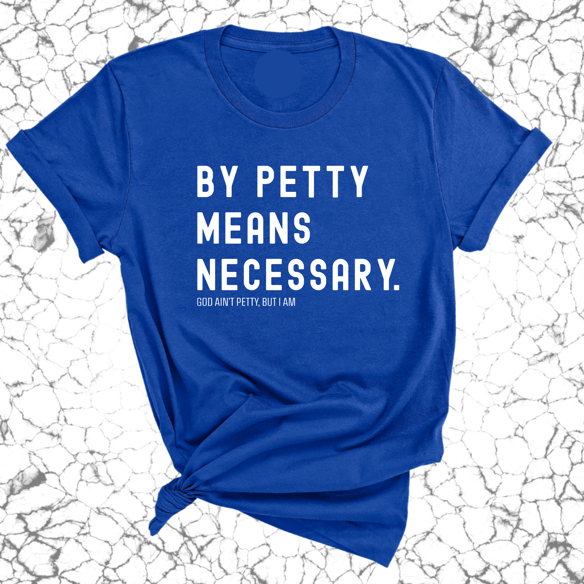 By Petty means necessary Unisex Tee-T-Shirt-The Original God Ain't Petty But I Am