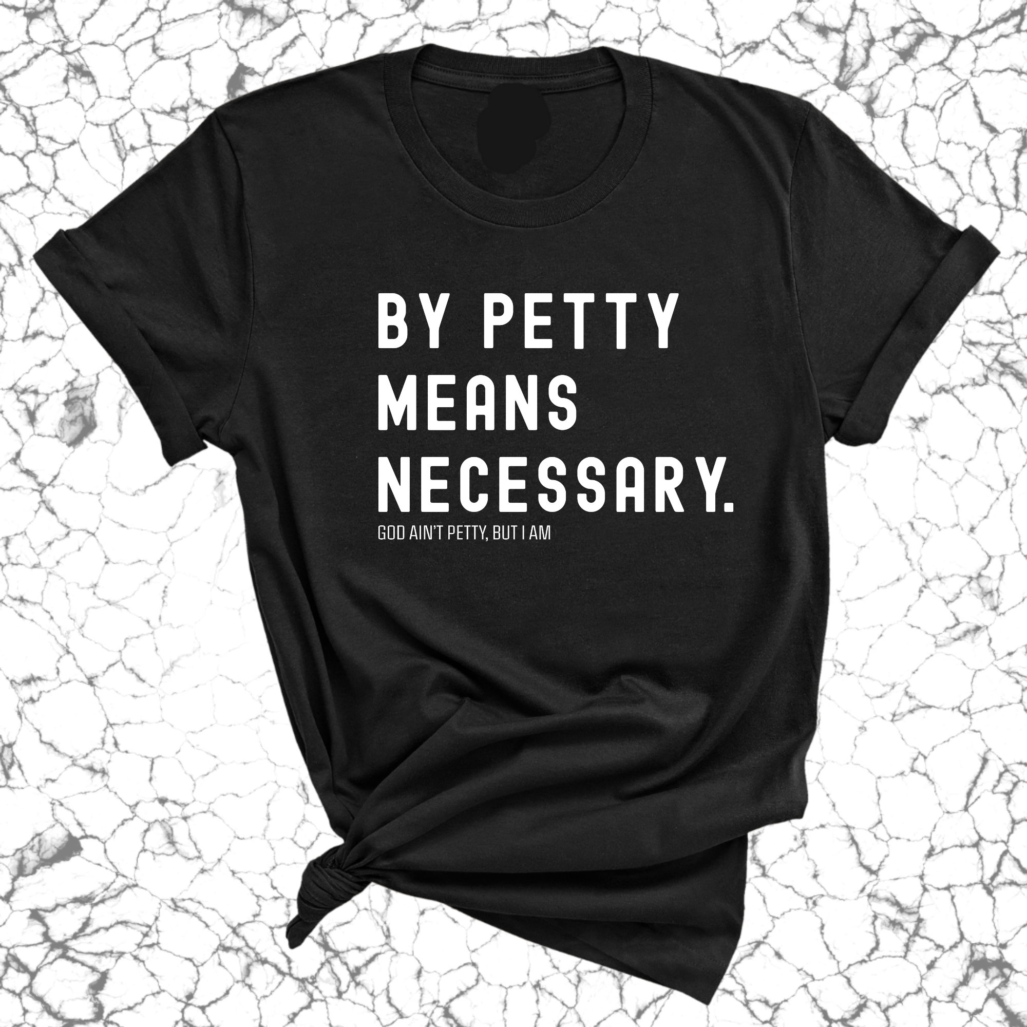 By Petty means necessary Unisex Tee-T-Shirt-The Original God Ain't Petty But I Am