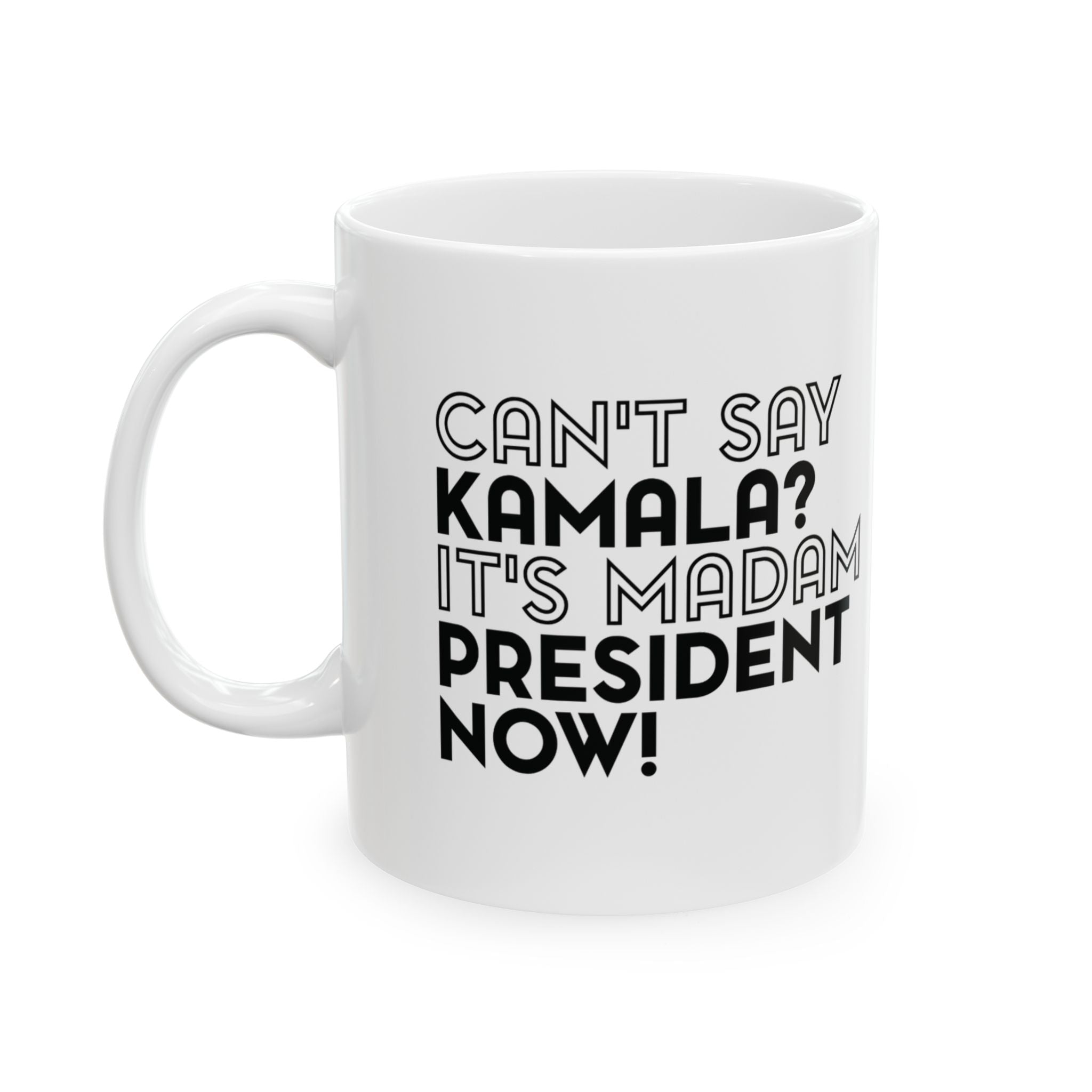 Can't Say Kamala, It's Madam President Now Mug 11oz (White & Black)-Mug-The Original God Ain't Petty But I Am