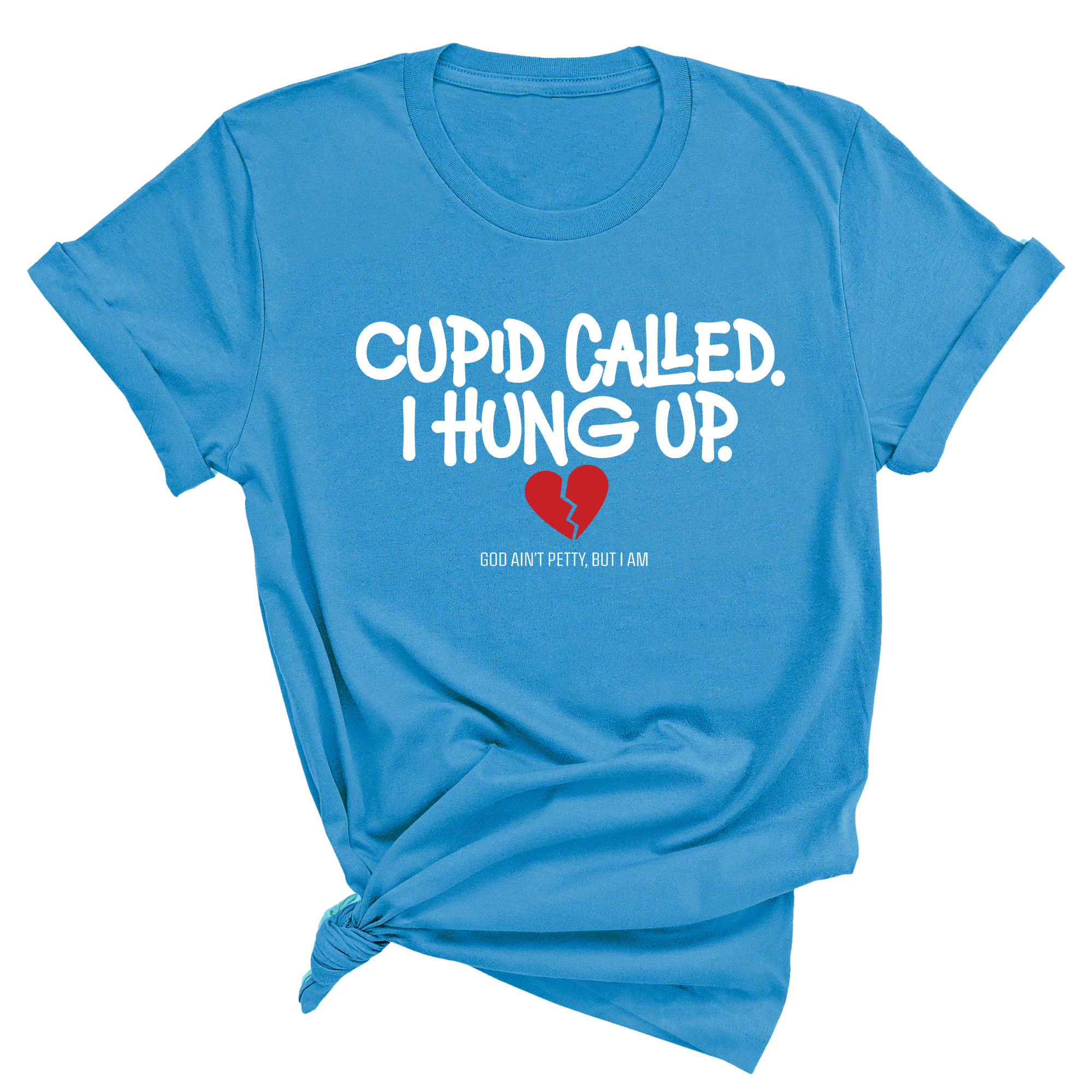 Cupid Called I hung up Unisex Tee-T-Shirt-The Original God Ain't Petty But I Am