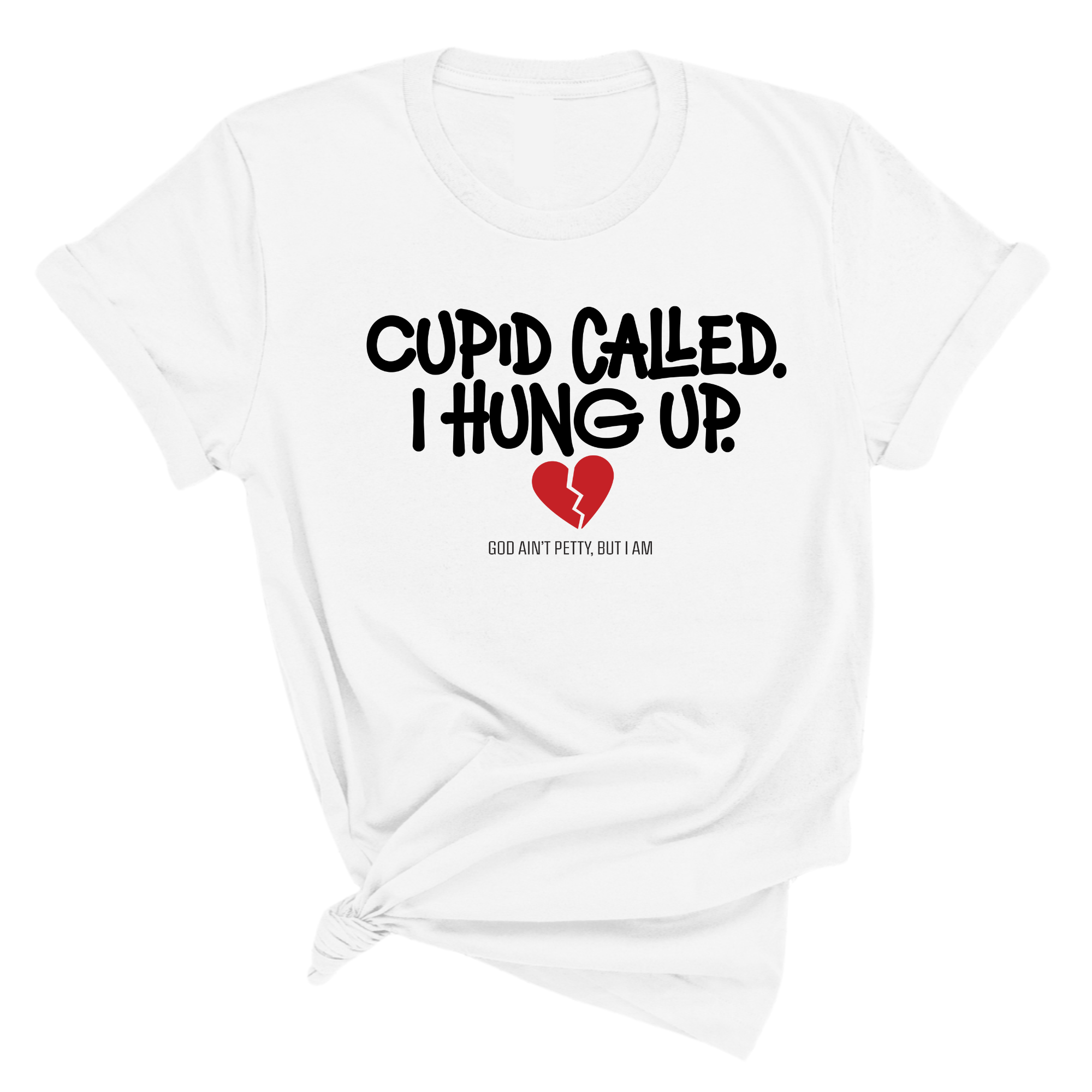 Cupid Called I hung up Unisex Tee-T-Shirt-The Original God Ain't Petty But I Am