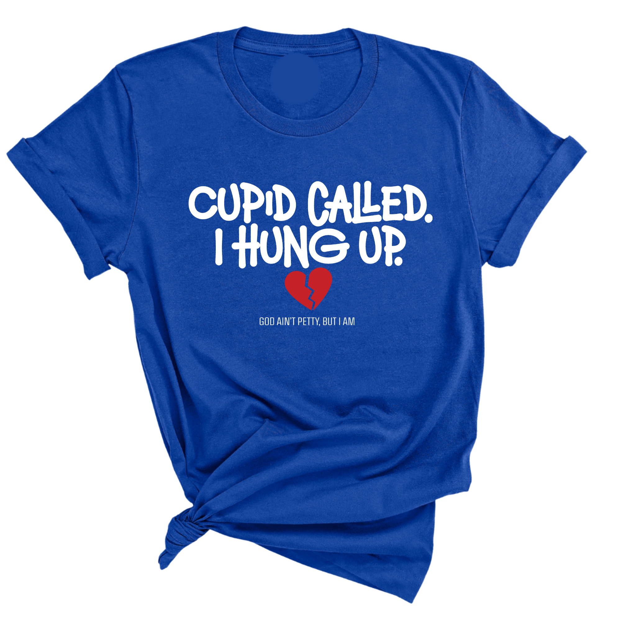 Cupid Called I hung up Unisex Tee-T-Shirt-The Original God Ain't Petty But I Am