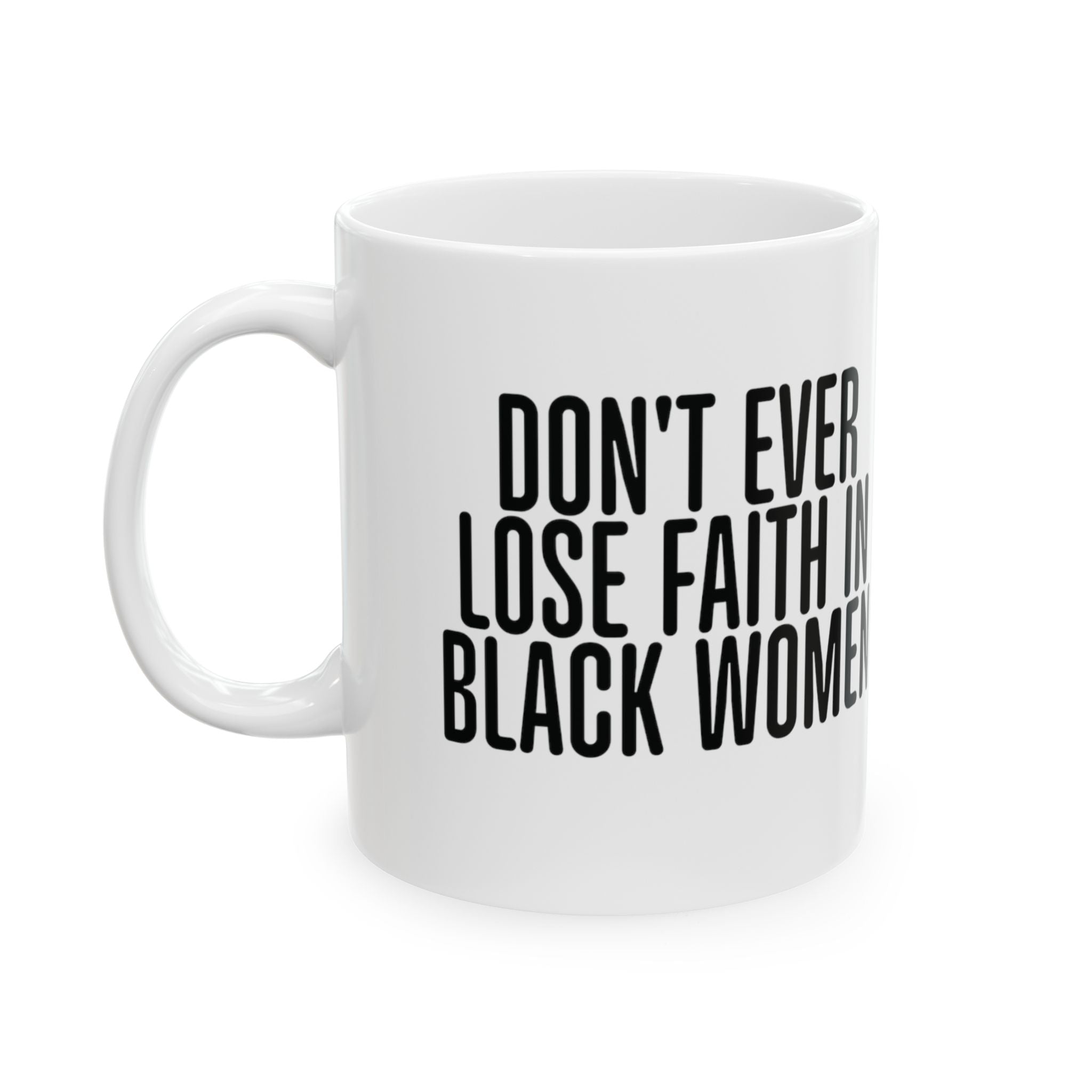 Don't Ever Lose Faith in Black Women 11oz (White & Black)-Mug-The Original God Ain't Petty But I Am