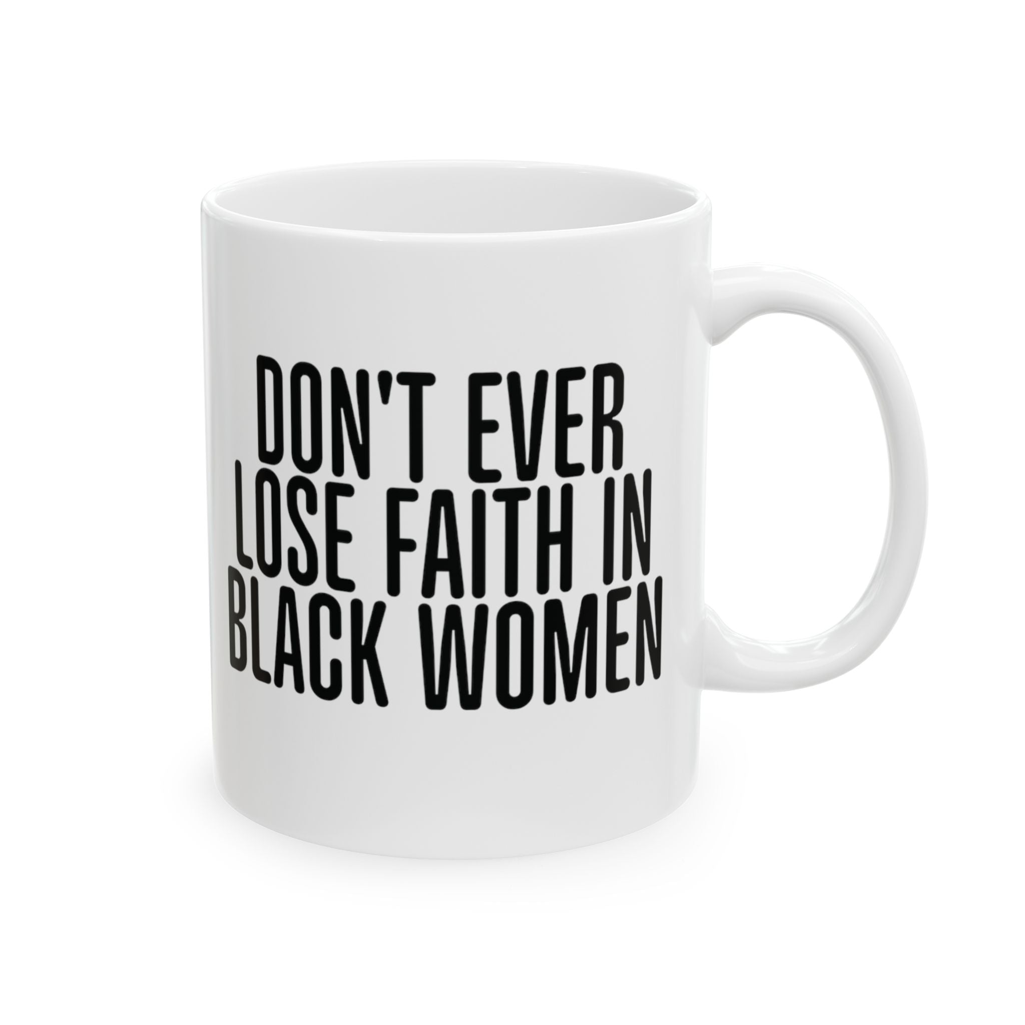 Don't Ever Lose Faith in Black Women 11oz (White & Black)-Mug-The Original God Ain't Petty But I Am