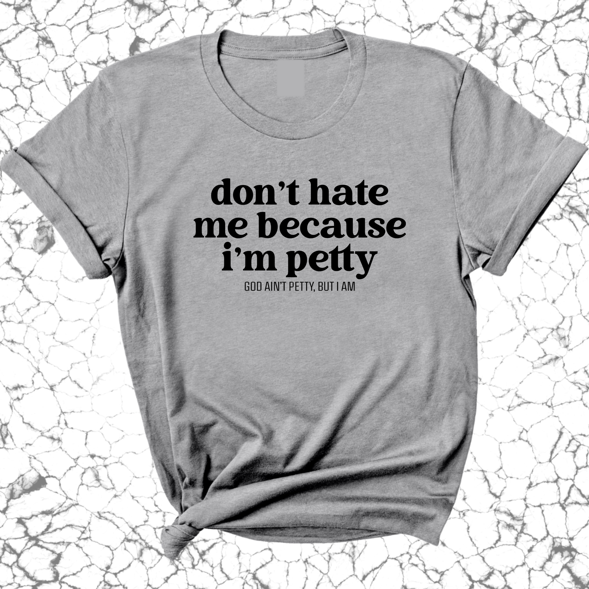 Don't Hate Me Because I'm Petty Unisex Tee-T-Shirt-The Original God Ain't Petty But I Am