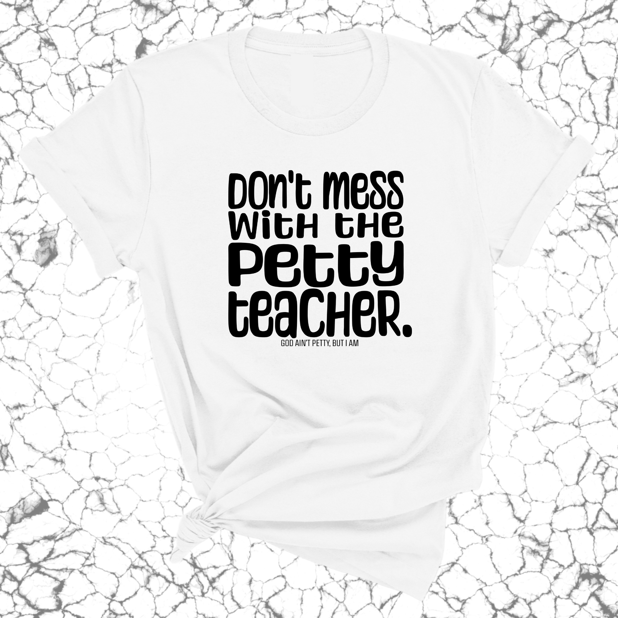 Don't Mess with the Petty Teacher Unisex Tee-T-Shirt-The Original God Ain't Petty But I Am