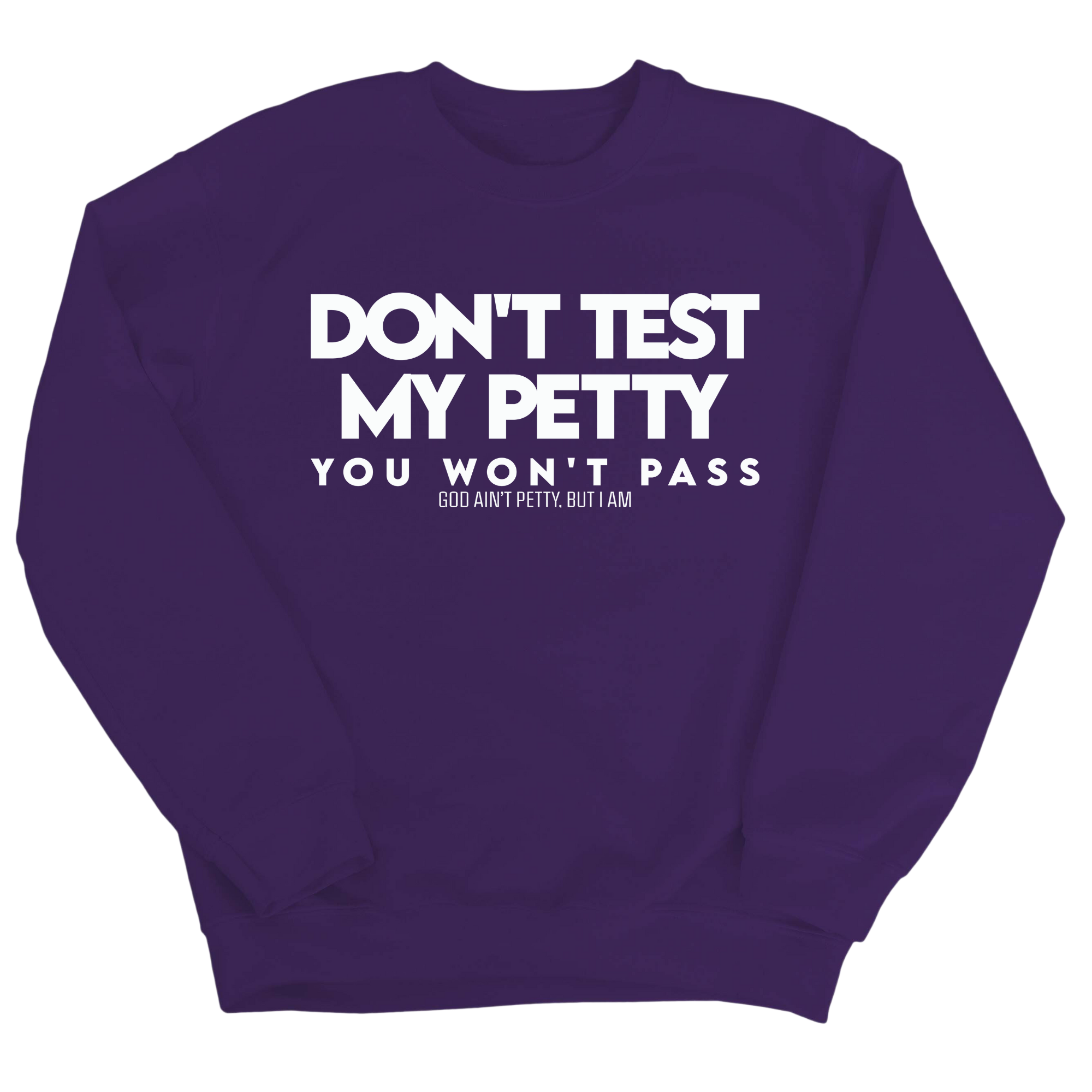 Don't Test my Petty You won't Pass Unisex Sweatshirt-Sweatshirt-The Original God Ain't Petty But I Am