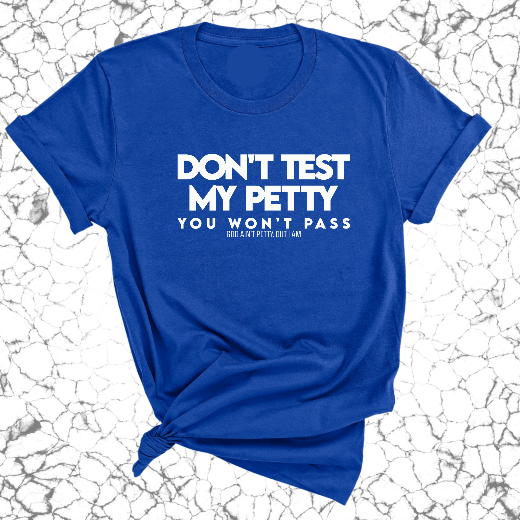 Don't Test my Petty You won't Pass Unisex Tee-T-Shirt-The Original God Ain't Petty But I Am