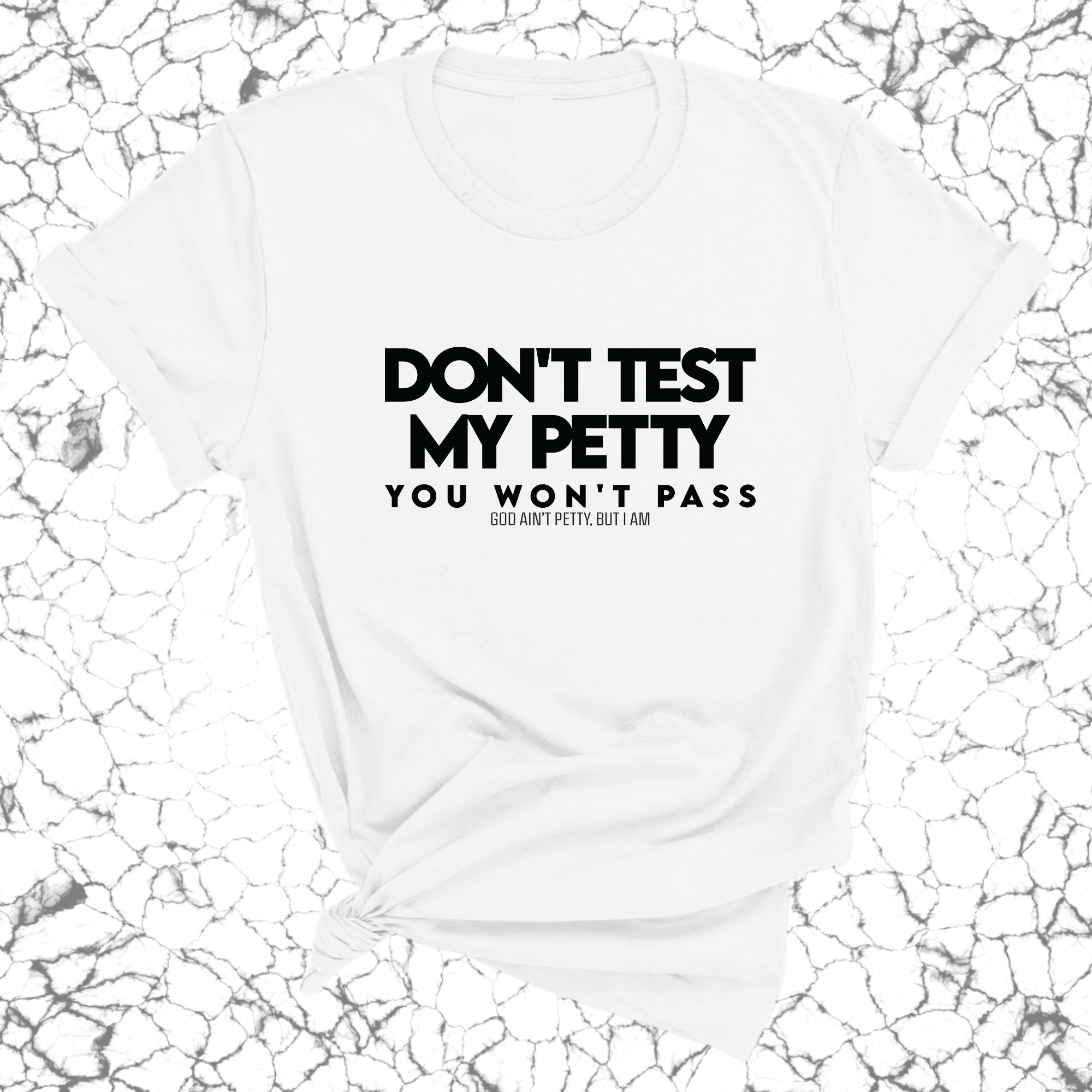 Don't Test my Petty You won't Pass Unisex Tee-T-Shirt-The Original God Ain't Petty But I Am