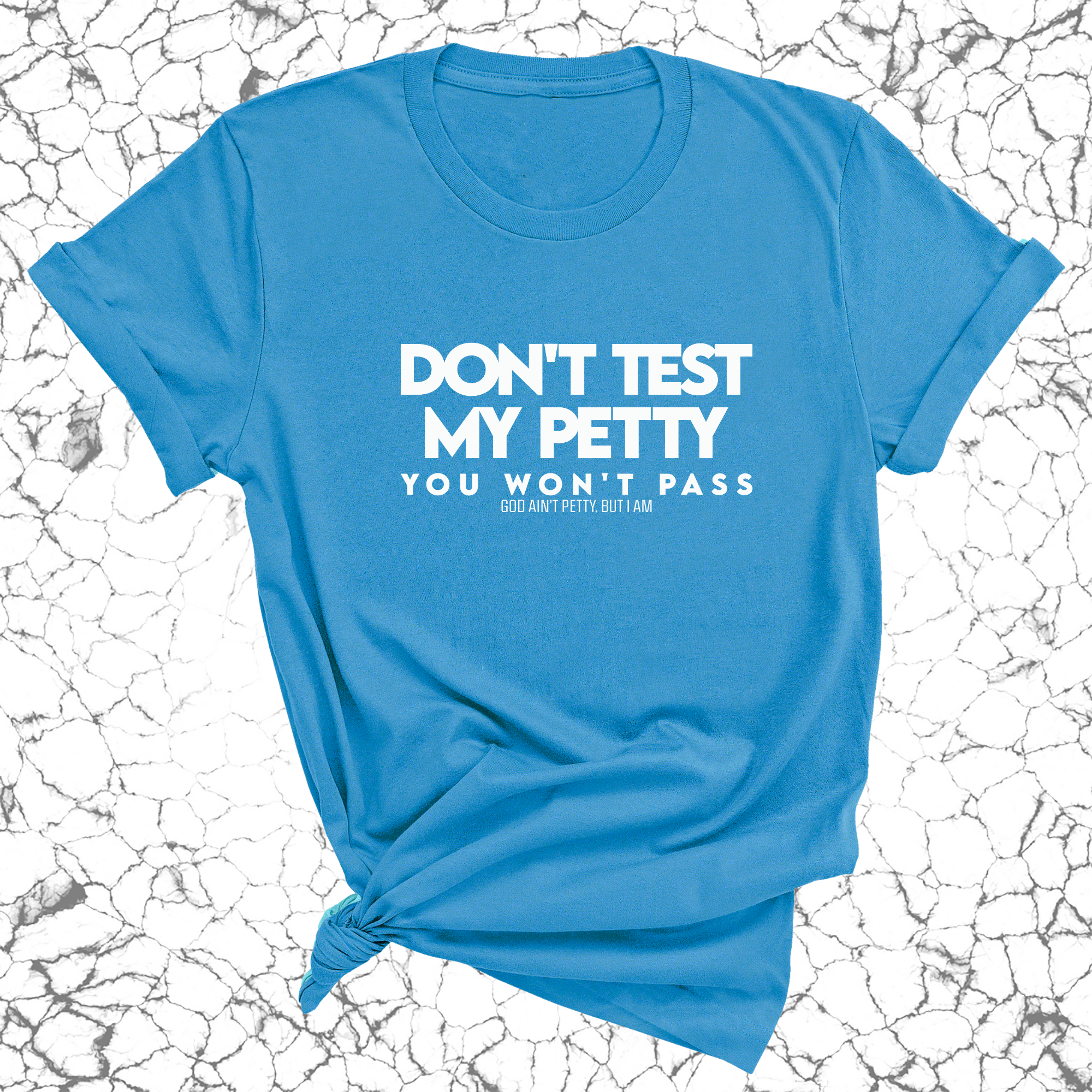 Don't Test my Petty You won't Pass Unisex Tee-T-Shirt-The Original God Ain't Petty But I Am