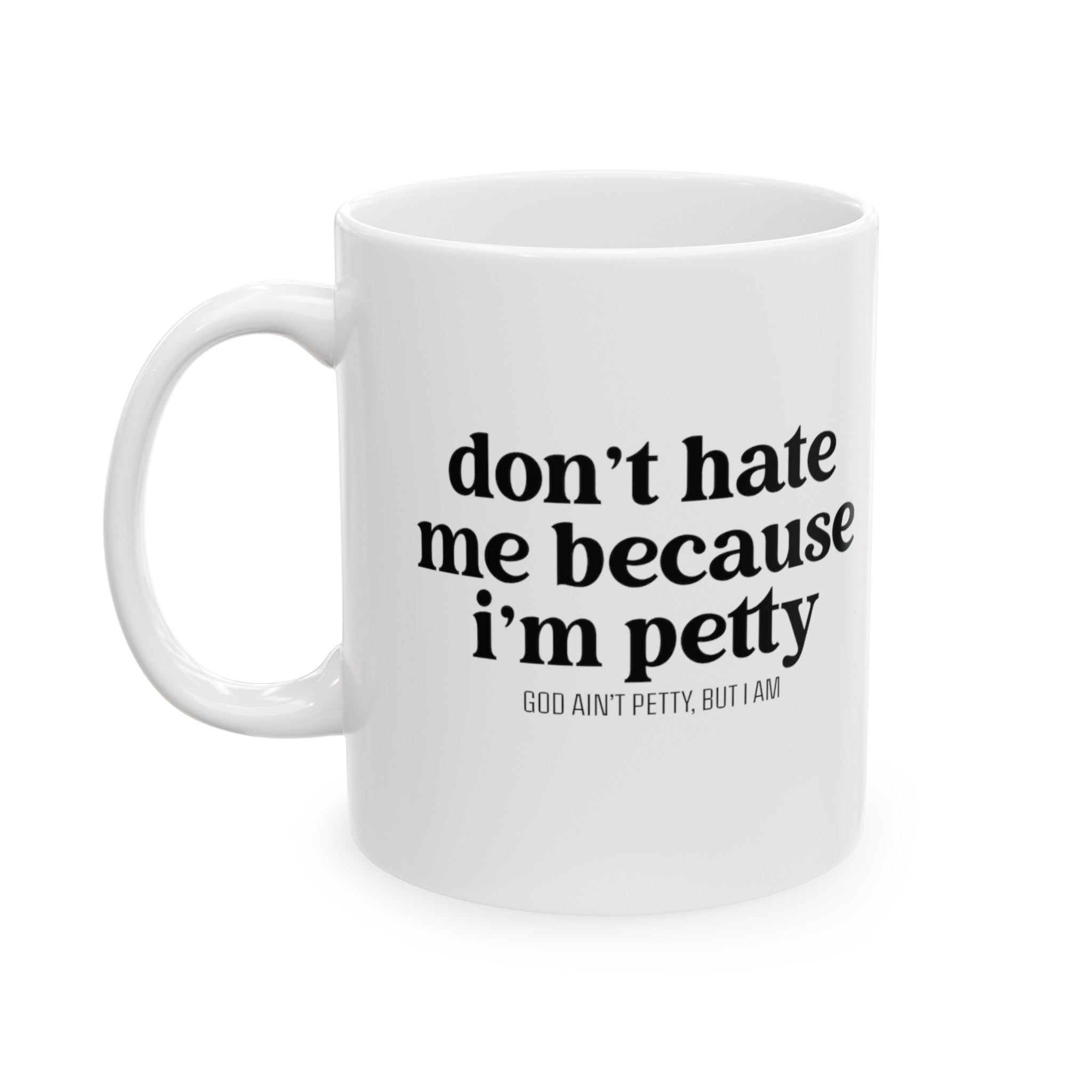 Don't hate me because I'm petty Mug 11oz ( White & Black)-Mug-The Original God Ain't Petty But I Am