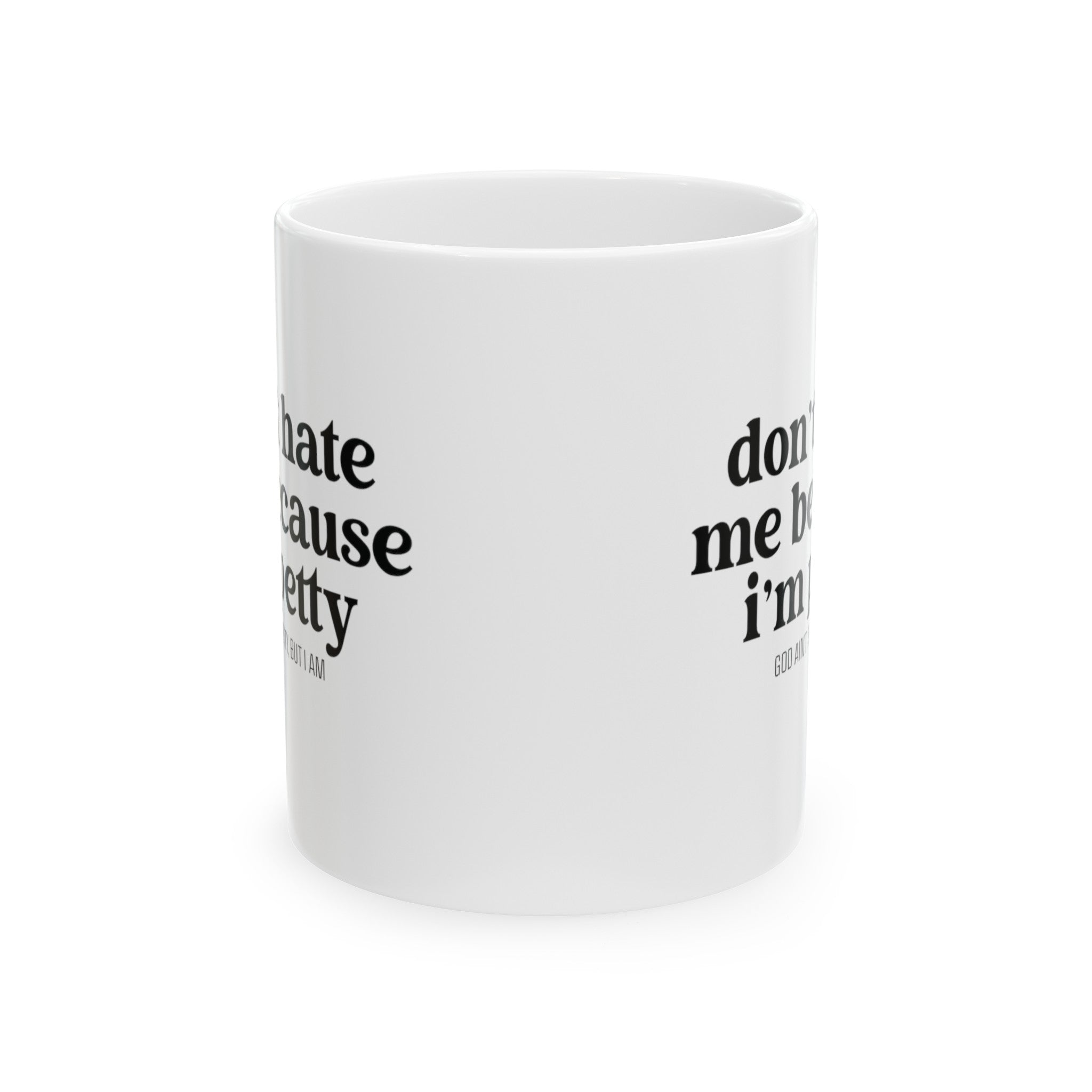 Don't hate me because I'm petty Mug 11oz ( White & Black)-Mug-The Original God Ain't Petty But I Am