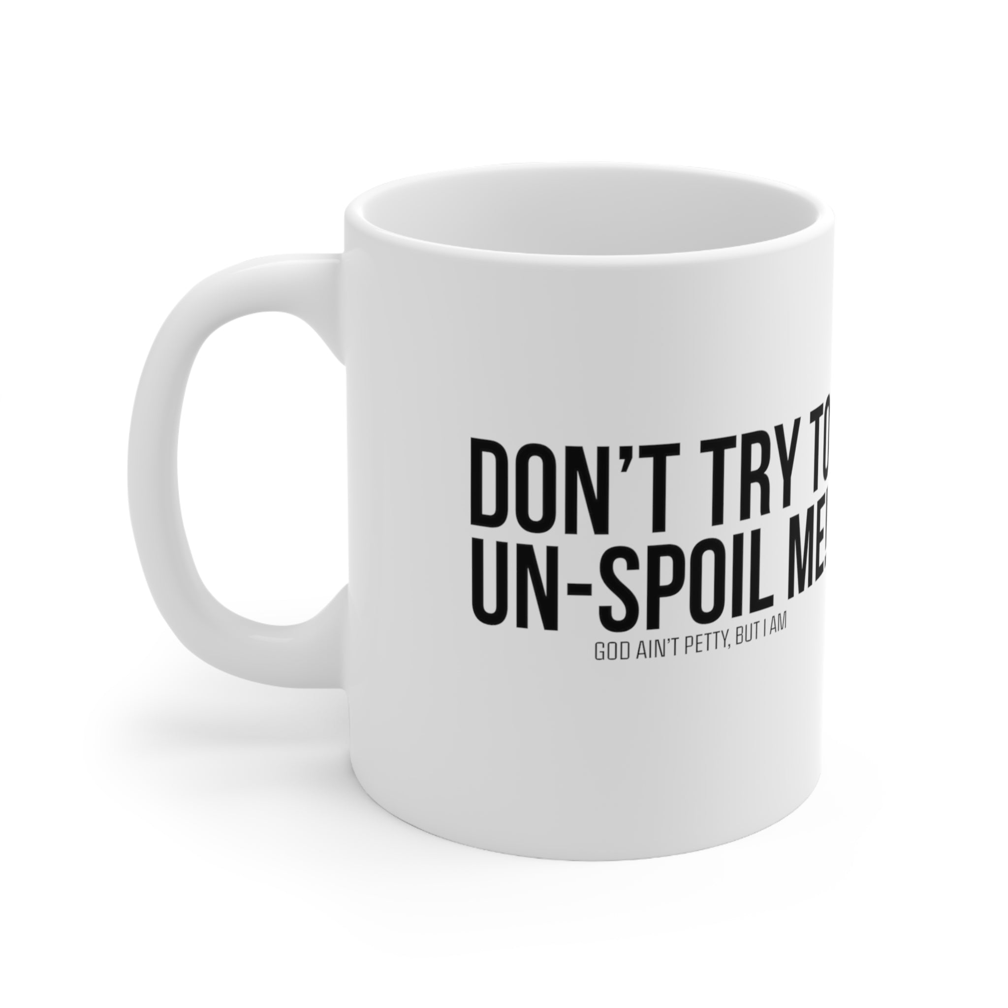 Don't try to un-spoil me Mug 11oz (White/Black)-Mug-The Original God Ain't Petty But I Am