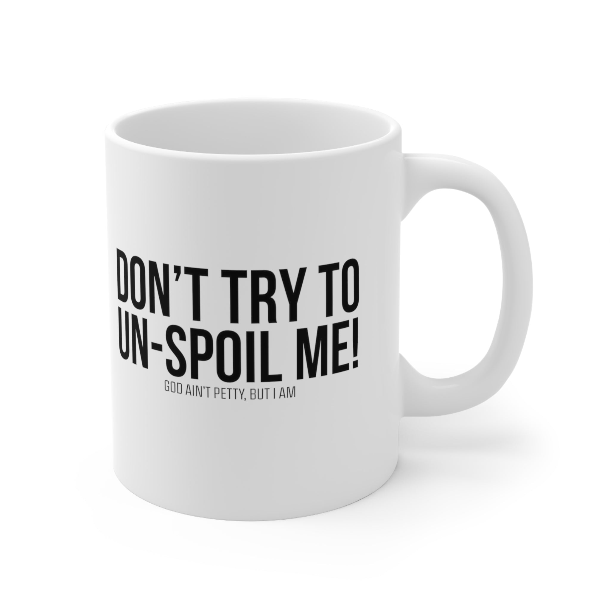 Don't try to un-spoil me Mug 11oz (White/Black)-Mug-The Original God Ain't Petty But I Am