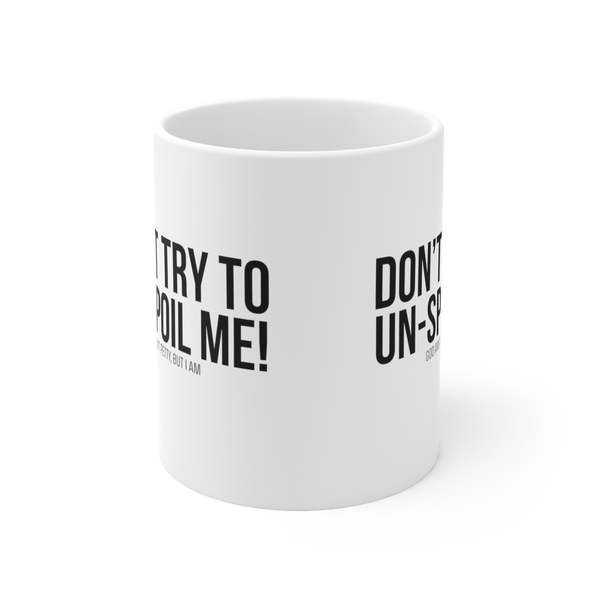 Don't try to un-spoil me Mug 11oz (White/Black)-Mug-The Original God Ain't Petty But I Am