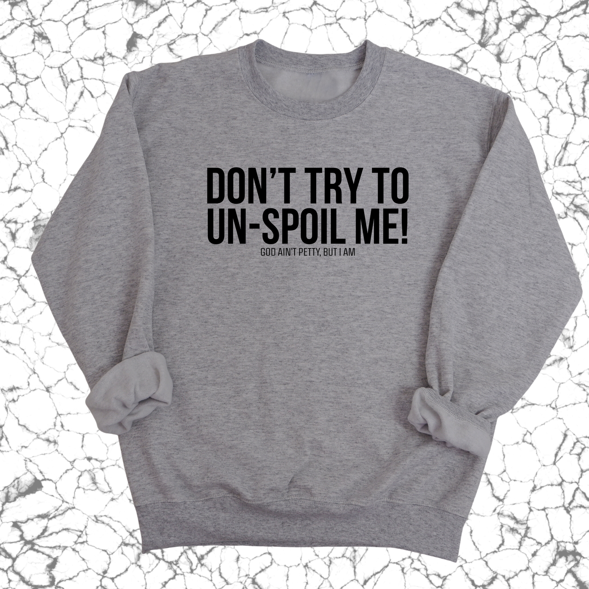 Don't try to un-spoil me Unisex Sweatshirt-Sweatshirt-The Original God Ain't Petty But I Am