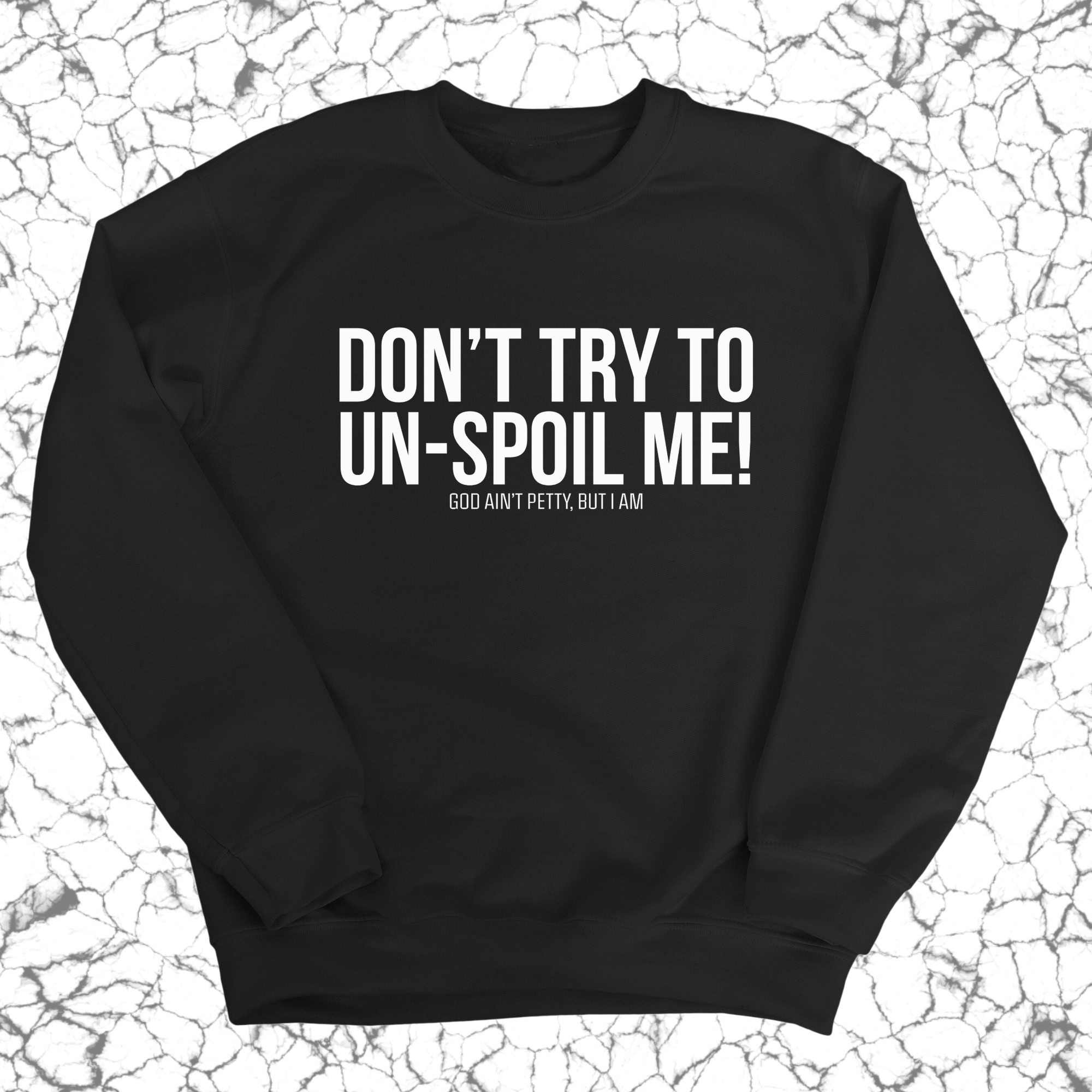 Don't try to un-spoil me Unisex Sweatshirt-Sweatshirt-The Original God Ain't Petty But I Am