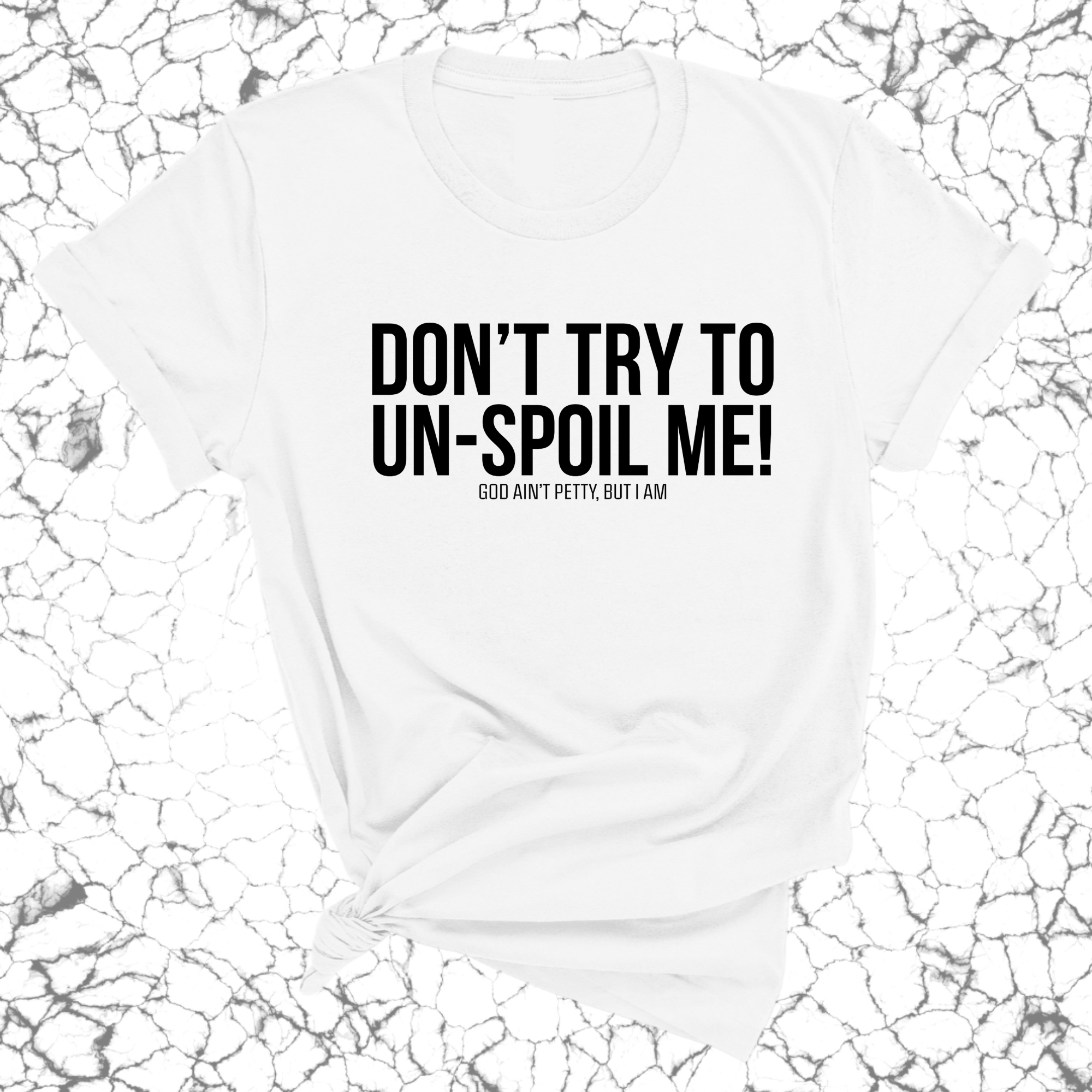 Don't try to un-spoil me Unisex Tee-T-Shirt-The Original God Ain't Petty But I Am