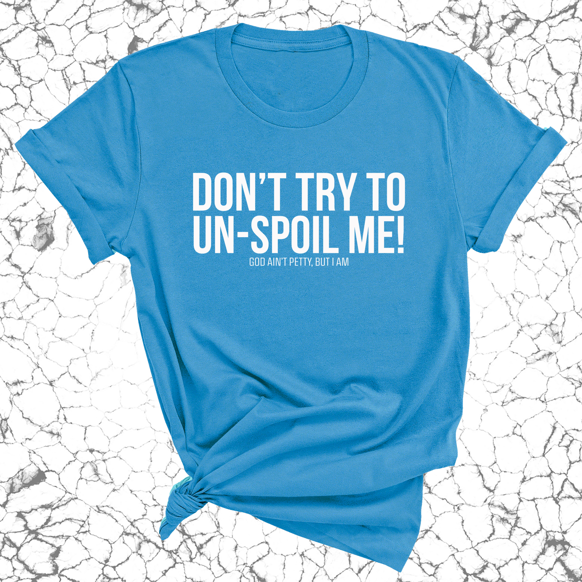 Don't try to un-spoil me Unisex Tee-T-Shirt-The Original God Ain't Petty But I Am