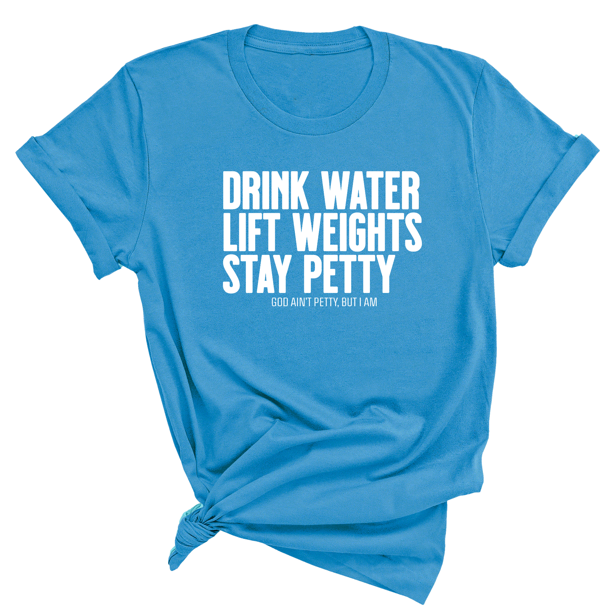 Drink Water Lift Weights Stay Petty Unisex Tee-T-Shirt-The Original God Ain't Petty But I Am