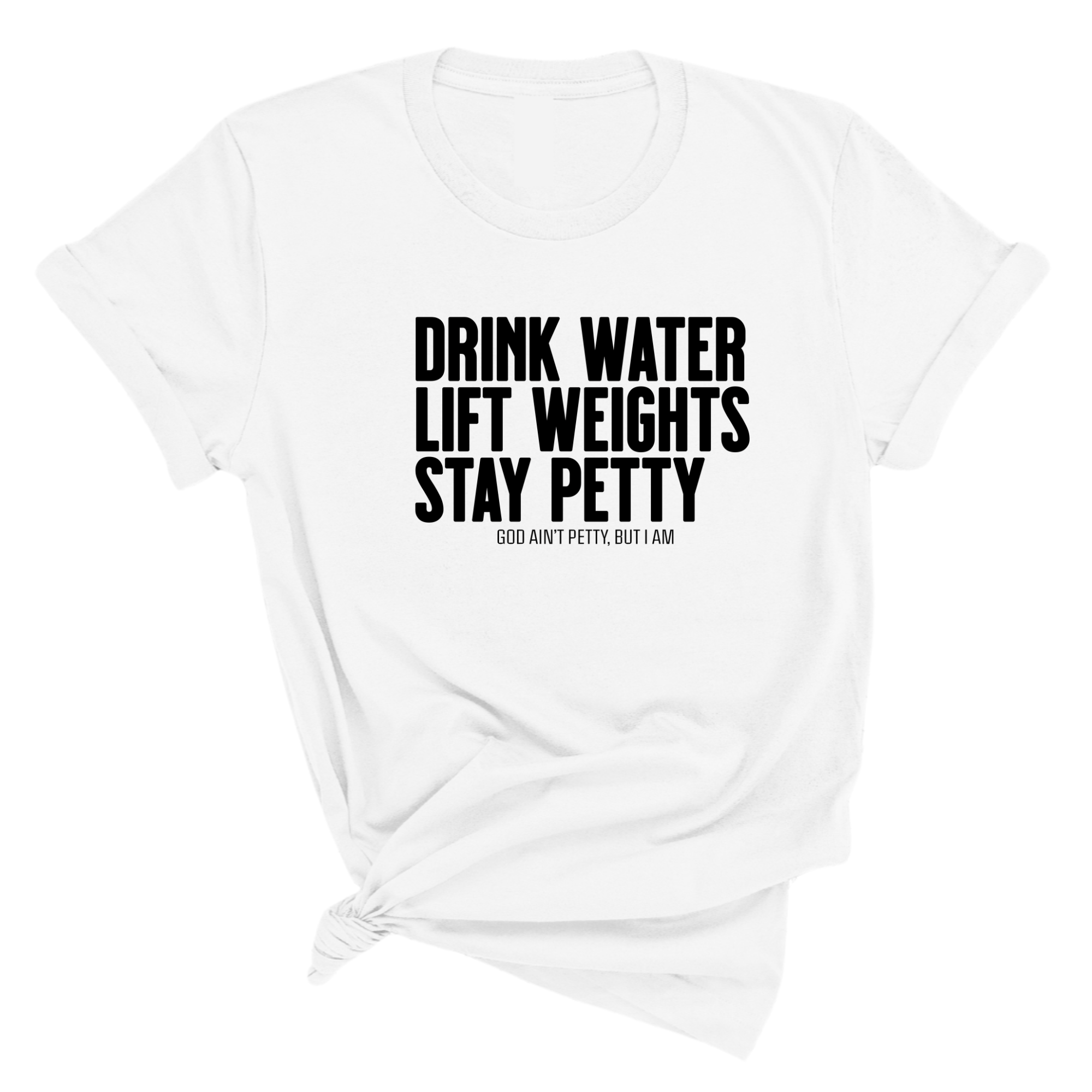 Drink Water Lift Weights Stay Petty Unisex Tee-T-Shirt-The Original God Ain't Petty But I Am