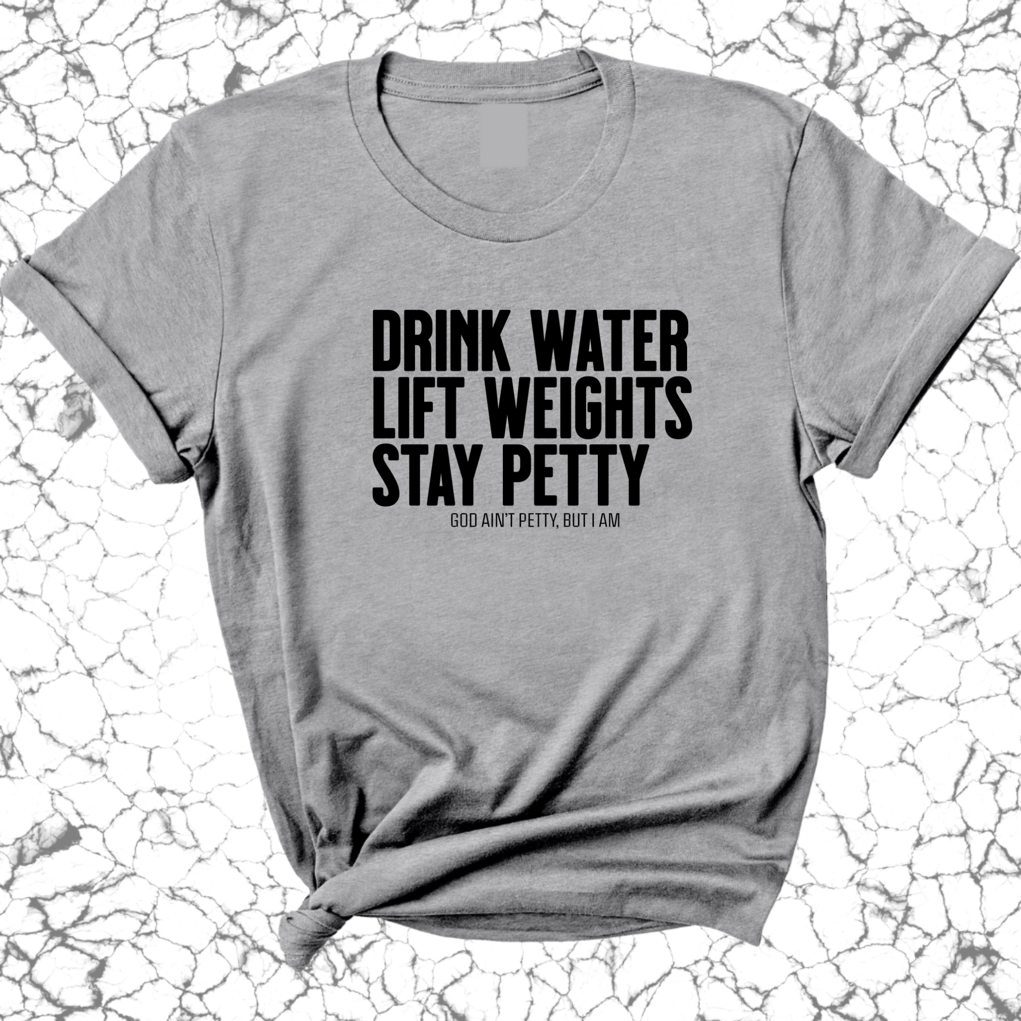 Drink Water Lift Weights Stay Petty Unisex Tee-T-Shirt-The Original God Ain't Petty But I Am