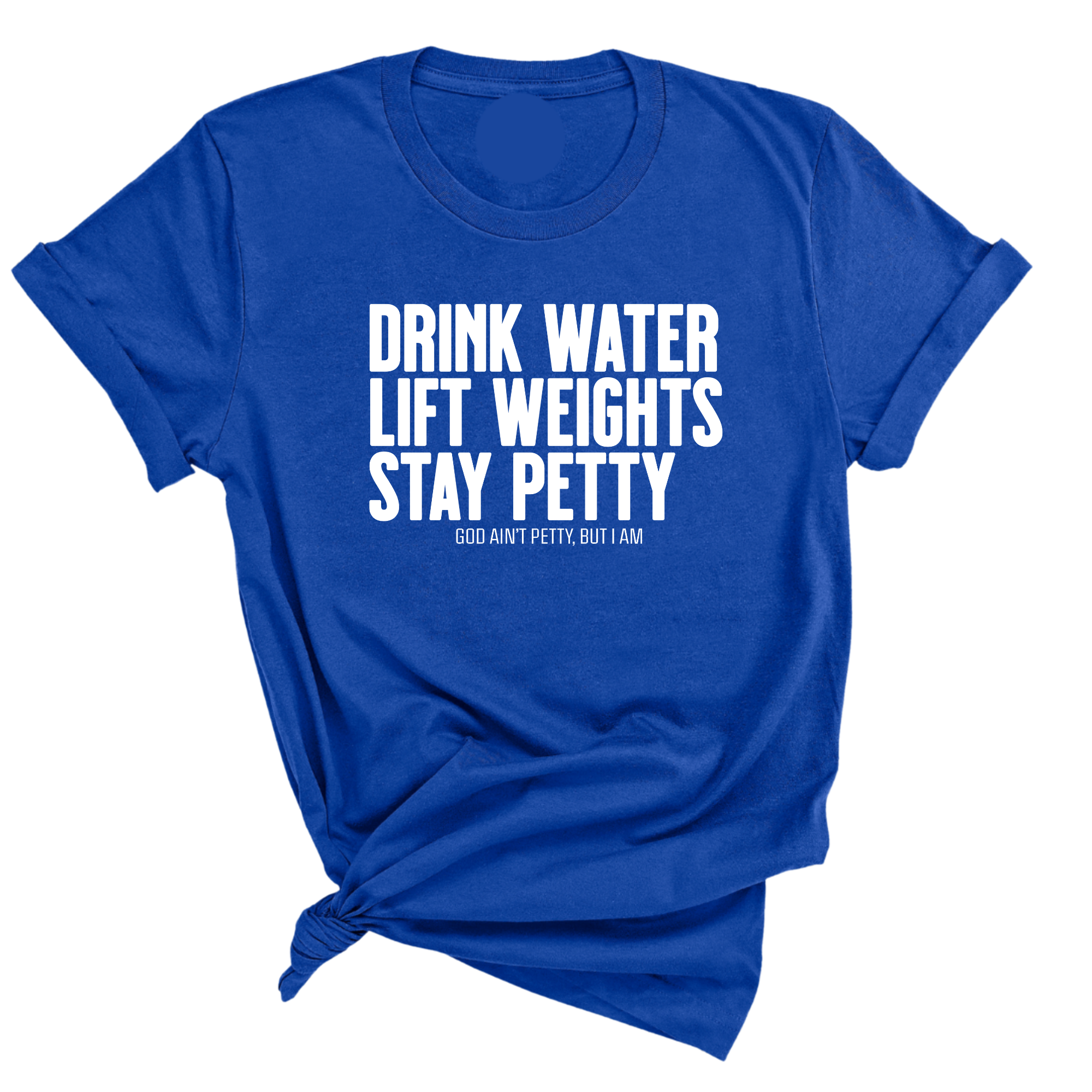 Drink Water Lift Weights Stay Petty Unisex Tee-T-Shirt-The Original God Ain't Petty But I Am