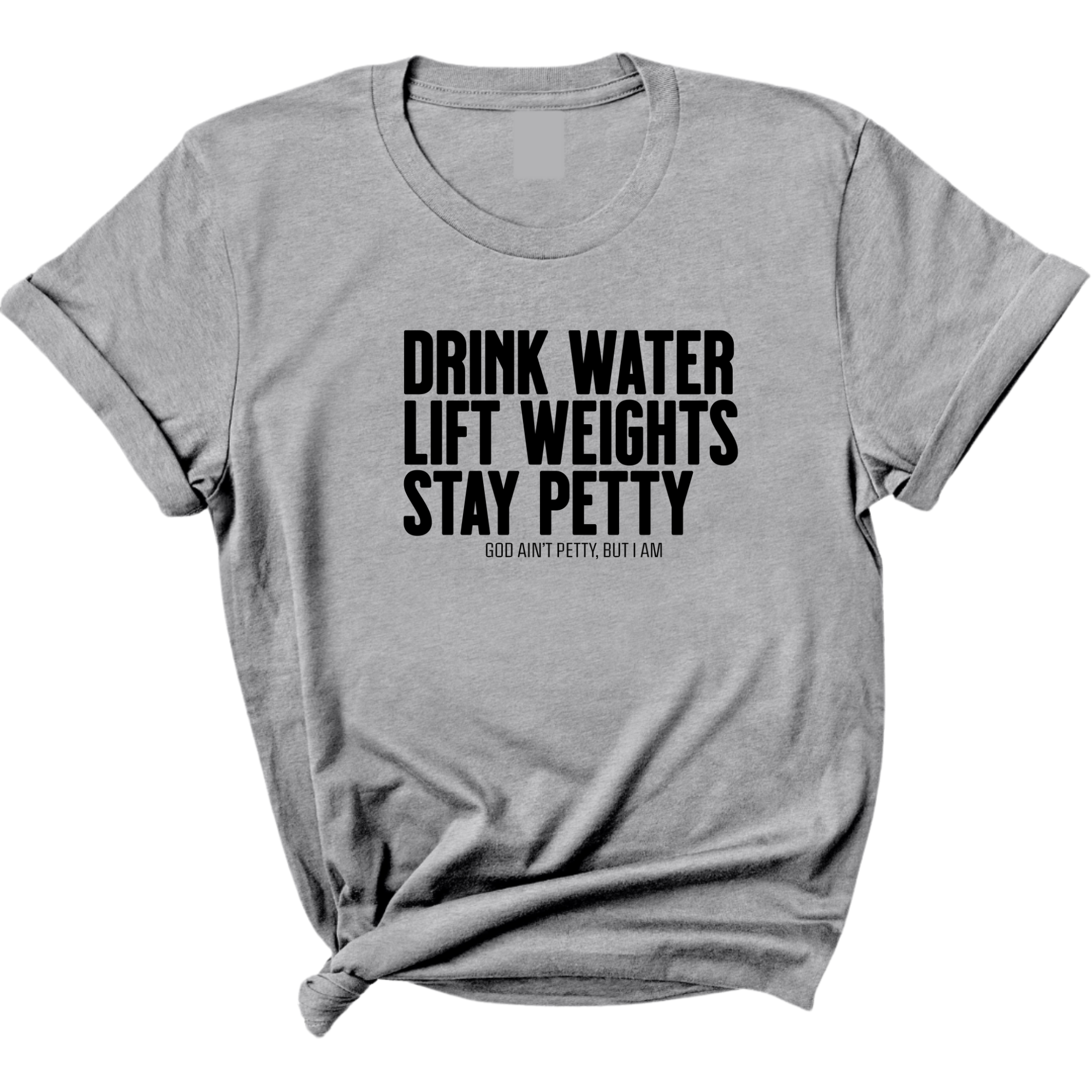 Drink Water Lift Weights Stay Petty Unisex Tee-T-Shirt-The Original God Ain't Petty But I Am