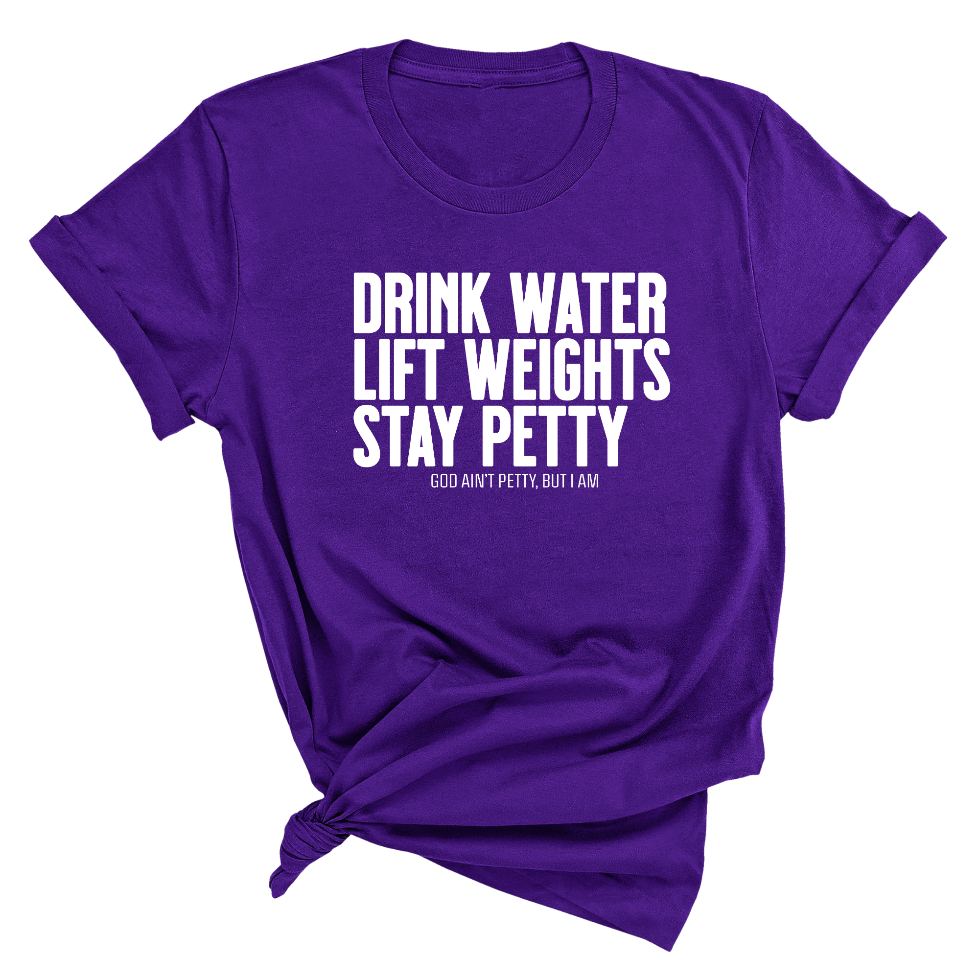 Drink Water Lift Weights Stay Petty Unisex Tee-T-Shirt-The Original God Ain't Petty But I Am