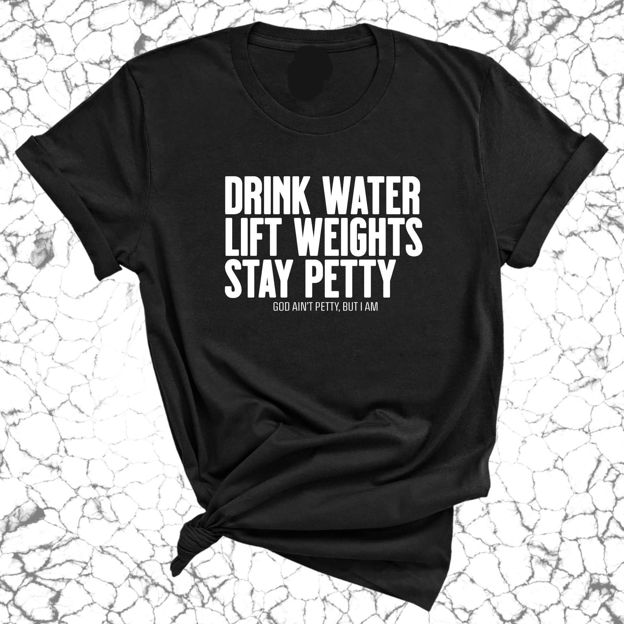 Drink Water Lift Weights Stay Petty Unisex Tee-T-Shirt-The Original God Ain't Petty But I Am