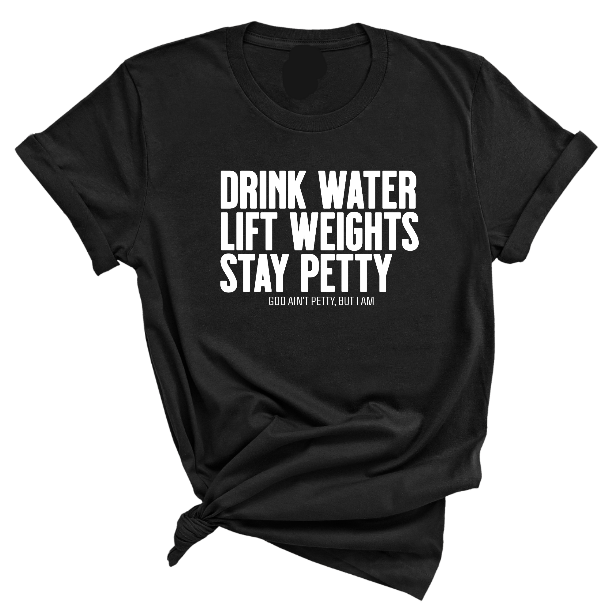 Drink Water Lift Weights Stay Petty Unisex Tee-T-Shirt-The Original God Ain't Petty But I Am