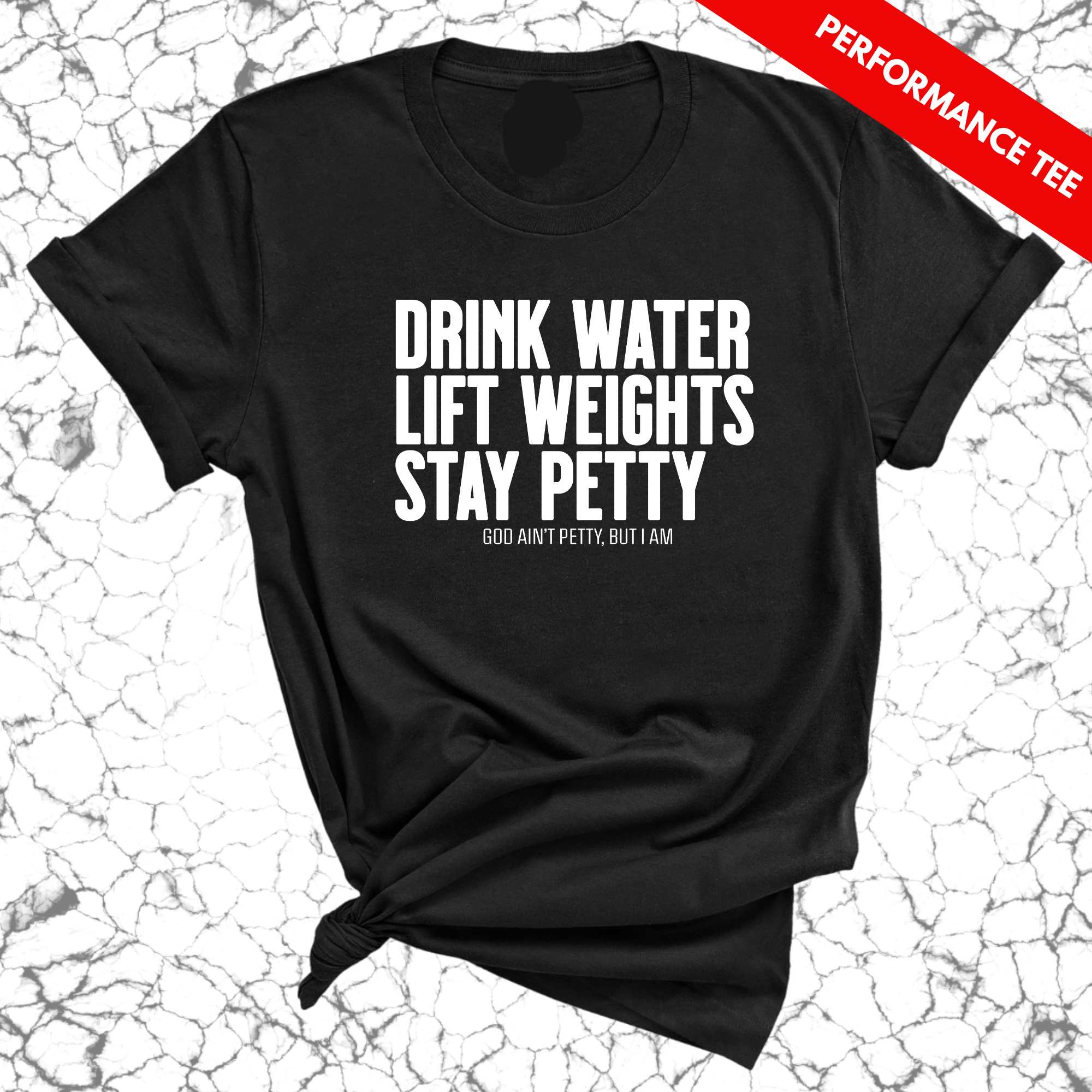 Drink water Lift weights Stay Petty Performance Tee (Black/White)-T-Shirt-The Original God Ain't Petty But I Am