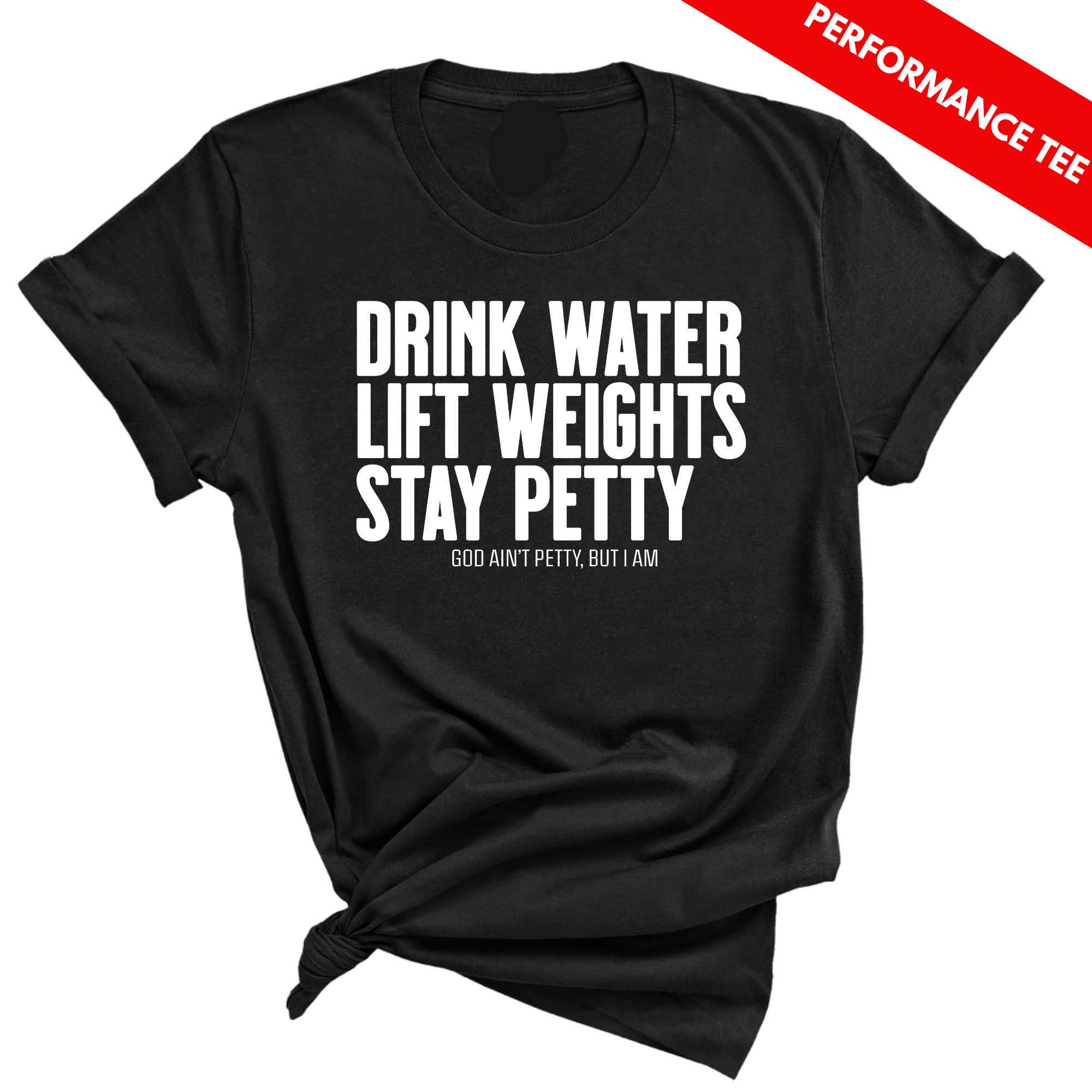 Drink water Lift weights Stay Petty Performance Tee (Black/White)-T-Shirt-The Original God Ain't Petty But I Am