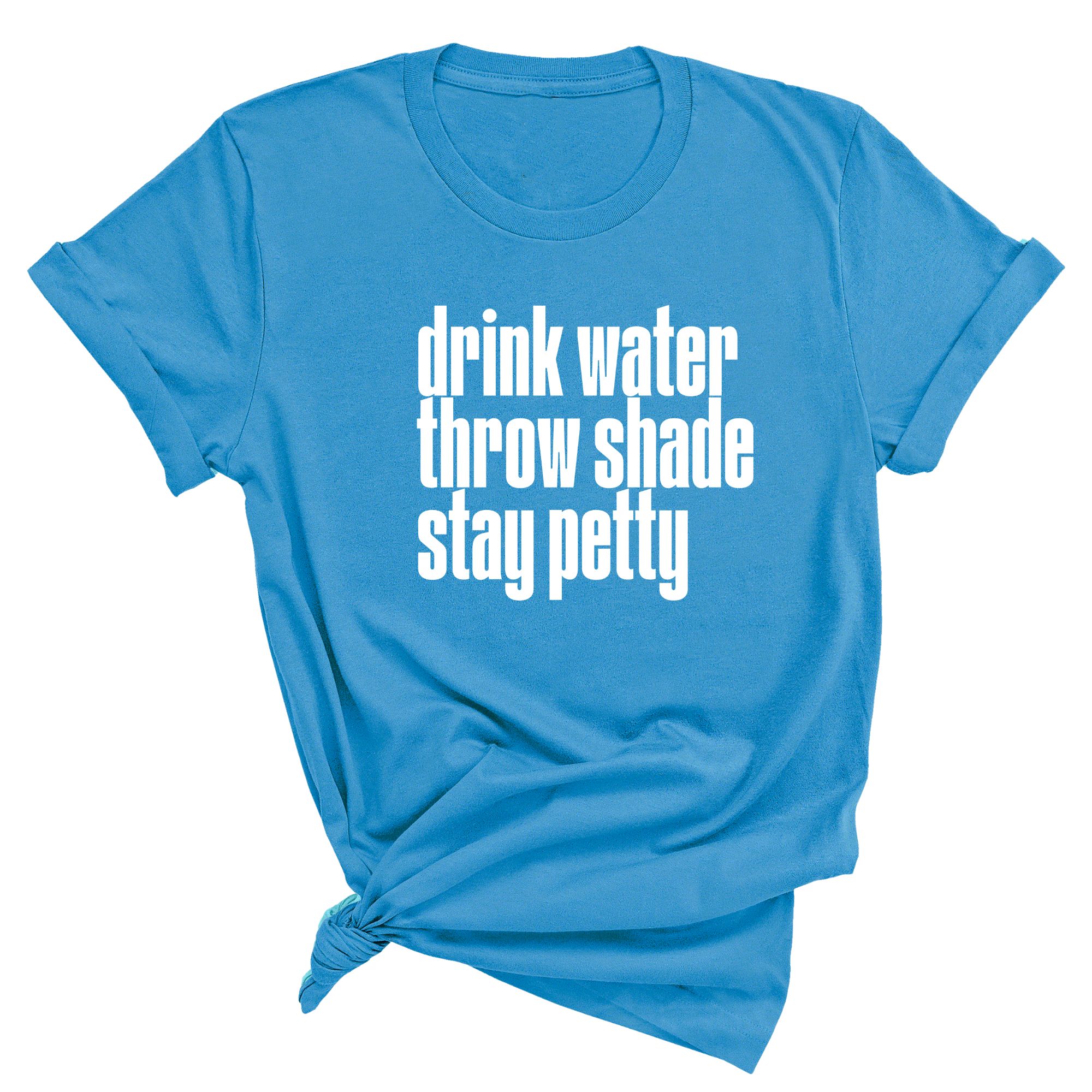 Drink water throw shade stay petty Unisex Tee-T-Shirt-The Original God Ain't Petty But I Am