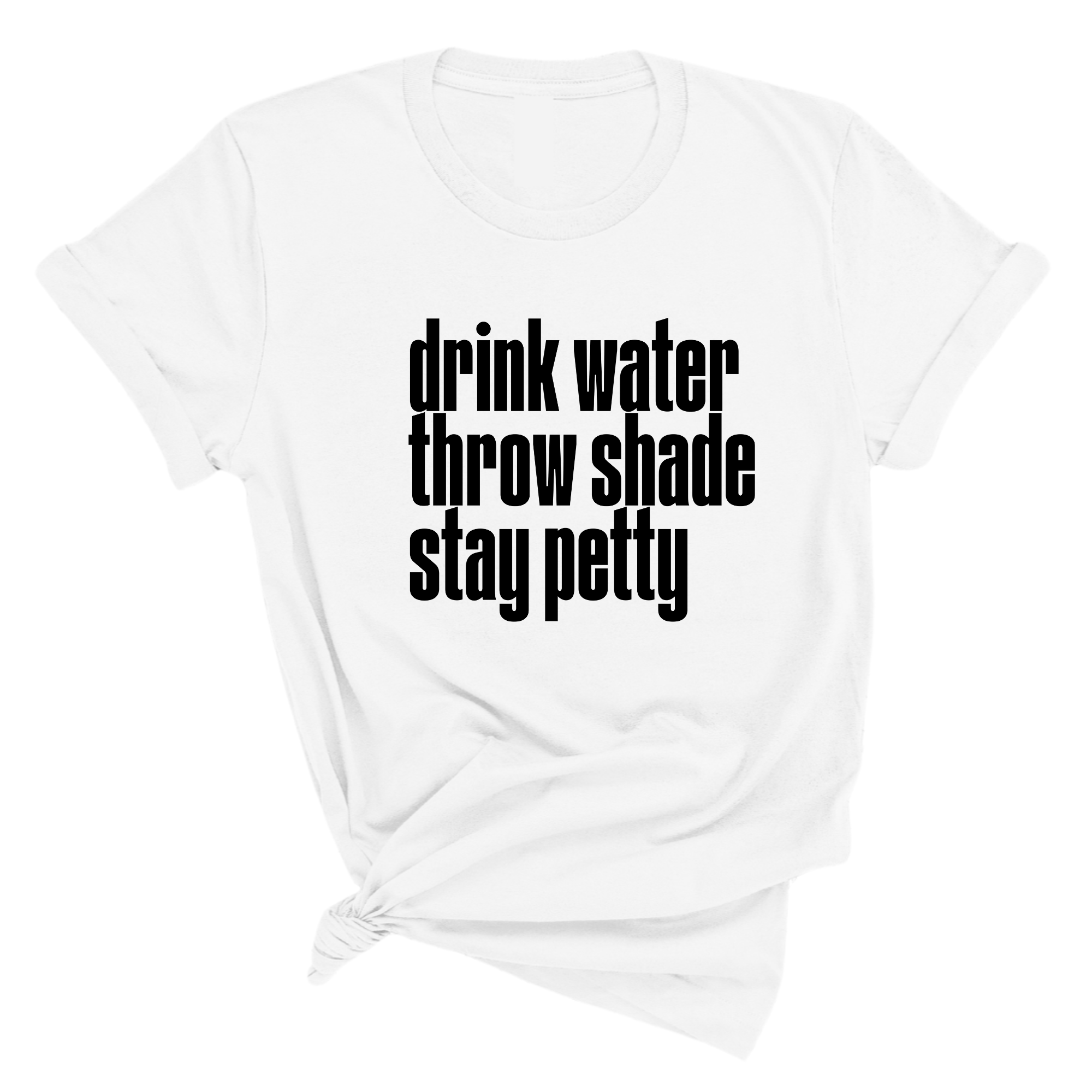 Drink water throw shade stay petty Unisex Tee-T-Shirt-The Original God Ain't Petty But I Am